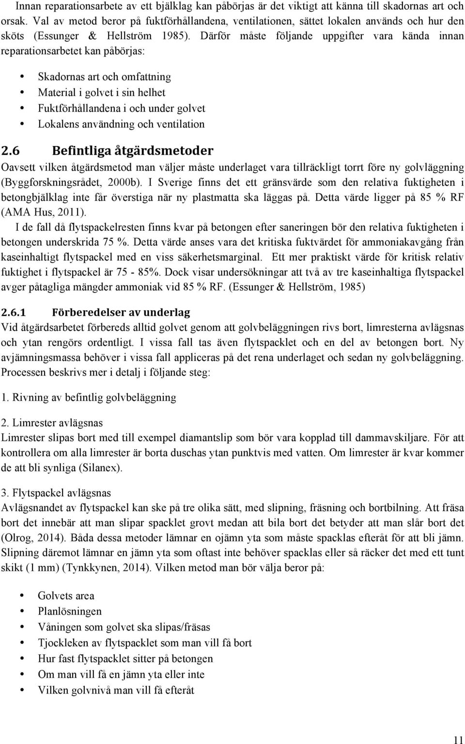 Därför måste följande uppgifter vara kända innan reparationsarbetet kan påbörjas: Skadornas art och omfattning Material i golvet i sin helhet Fuktförhållandena i och under golvet Lokalens användning