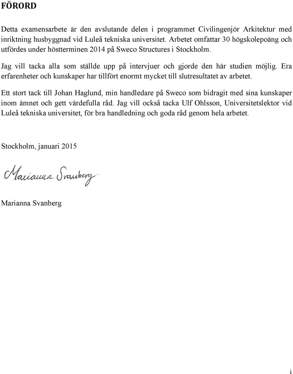 Jag vill tacka alla som ställde upp på intervjuer och gjorde den här studien möjlig. Era erfarenheter och kunskaper har tillfört enormt mycket till slutresultatet av arbetet.
