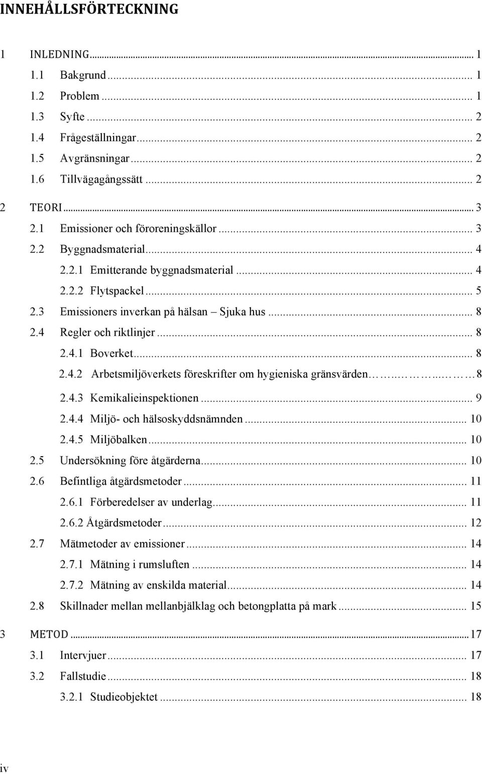 4 Regler och riktlinjer... 8 2.4.1 Boverket... 8 2.4.2 Arbetsmiljöverkets föreskrifter om hygieniska gränsvärden..... 8 2.4.3 Kemikalieinspektionen... 9 2.4.4 Miljö- och hälsoskyddsnämnden... 10 2.4.5 Miljöbalken.