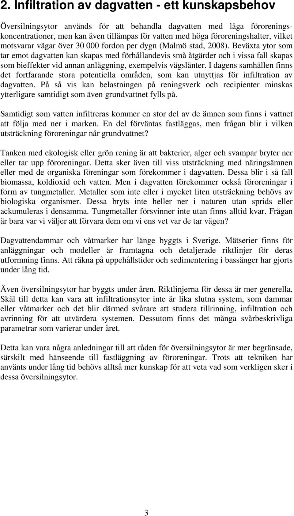 Beväxta ytor som tar emot dagvatten kan skapas med förhållandevis små åtgärder och i vissa fall skapas som bieffekter vid annan anläggning, exempelvis vägslänter.