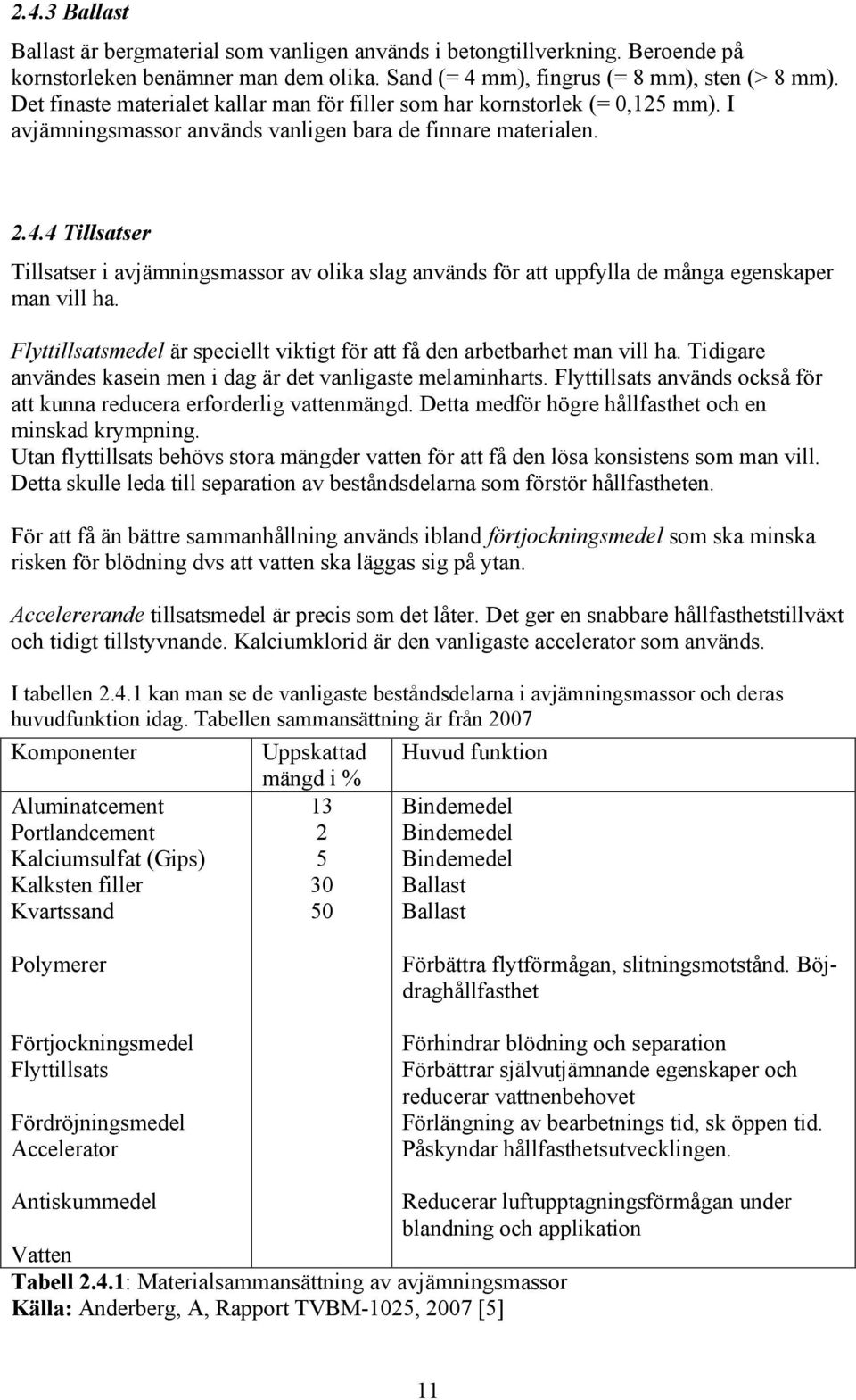 4 Tillsatser Tillsatser i avjämningsmassor av olika slag används för att uppfylla de många egenskaper man vill ha. Flyttillsatsmedel är speciellt viktigt för att få den arbetbarhet man vill ha.