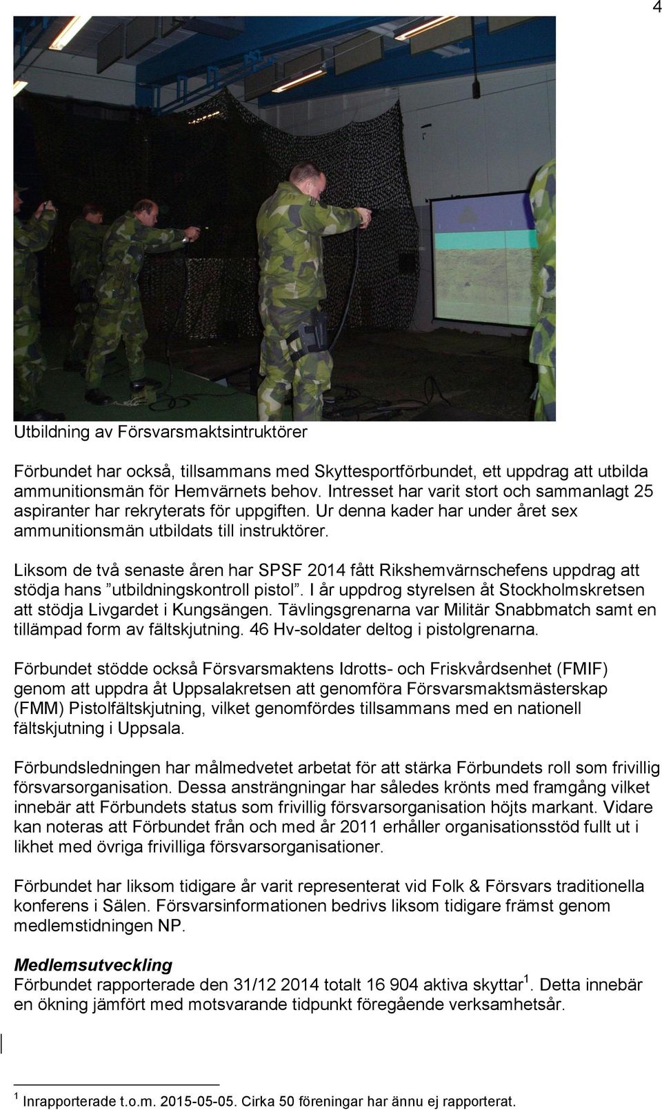 Liksom de två senaste åren har SPSF 2014 fått Rikshemvärnschefens uppdrag att stödja hans utbildningskontroll pistol. I år uppdrog styrelsen åt Stockholmskretsen att stödja Livgardet i Kungsängen.