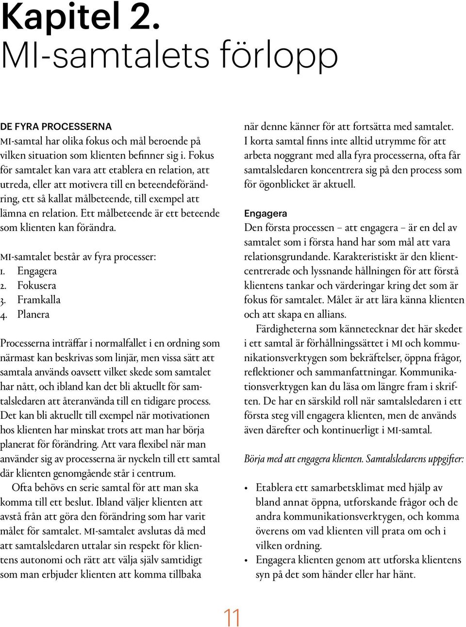 Ett målbeteende är ett beteende som klienten kan förändra. MI-samtalet består av fyra processer: 1. Engagera 2. Fokusera 3. Framkalla 4.