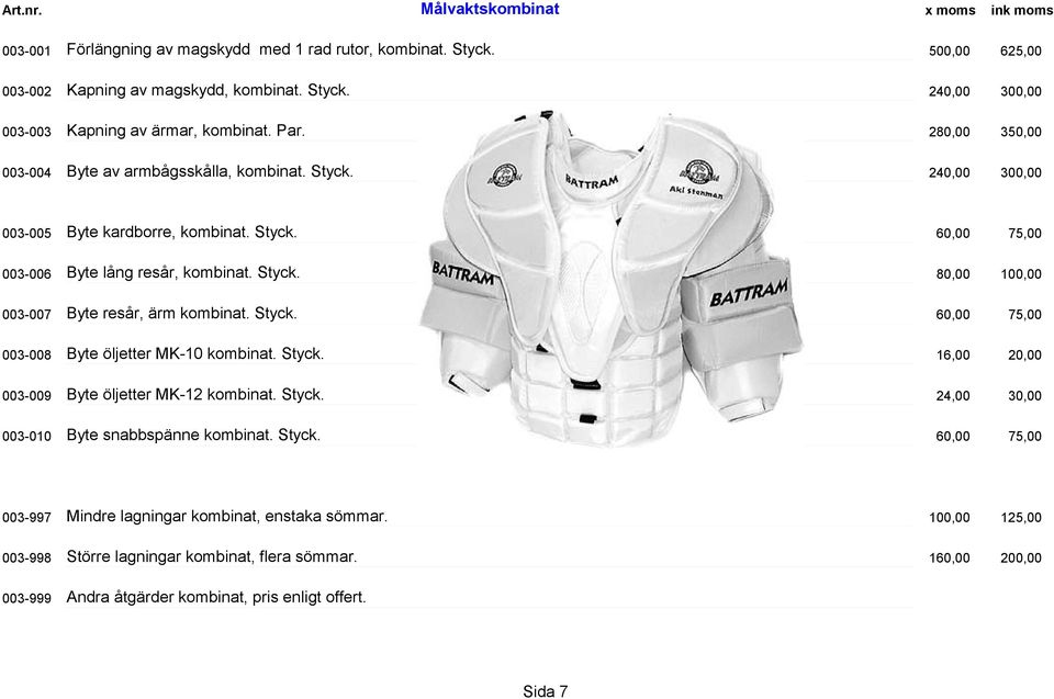 Styck. 003-008 Byte öljetter MK-10 kombinat. Styck. 003-009 Byte öljetter MK-12 kombinat. Styck. 003-010 Byte snabbspänne kombinat. Styck. 003-997 Mindre lagningar kombinat, enstaka sömmar.
