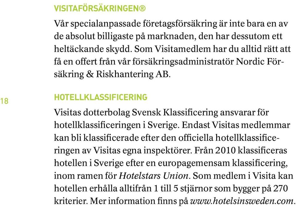 18 HOTELLKLASSIFICERING Visitas dotterbolag Svensk Klassificering ansvarar för hotellklassificeringen i Sverige.