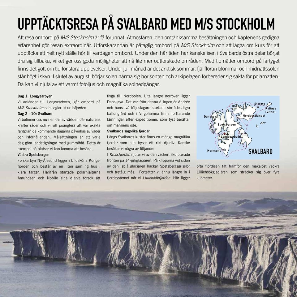 Under den här tiden har kanske isen i Svalbards östra delar börjat dra sig tillbaka, vilket ger oss goda möjligheter att nå lite mer outforskade områden.