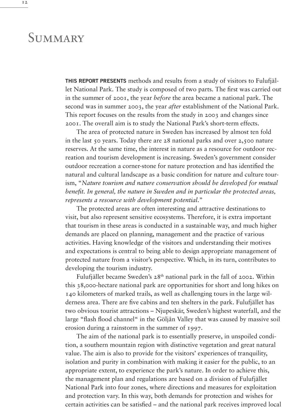 This report focuses on the results from the study in 2003 and changes since 2001. The overall aim is to study the National Park s short-term effects.