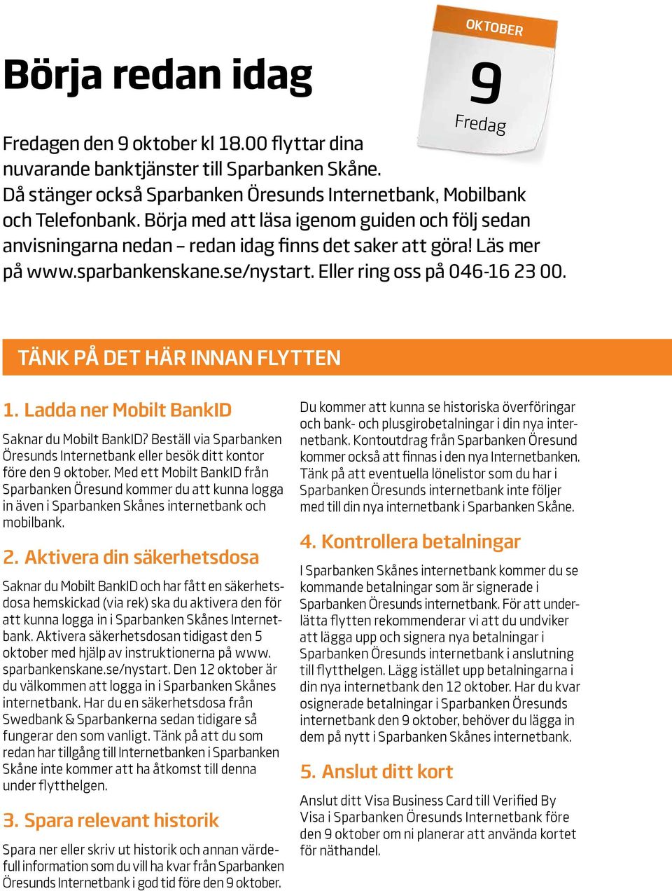 Tänk på det här innan flytten 1. Ladda ner Mobilt BankID Saknar du Mobilt BankID? Beställ via Sparbanken Öresunds Internetbank eller besök ditt kontor före den 9 oktober.