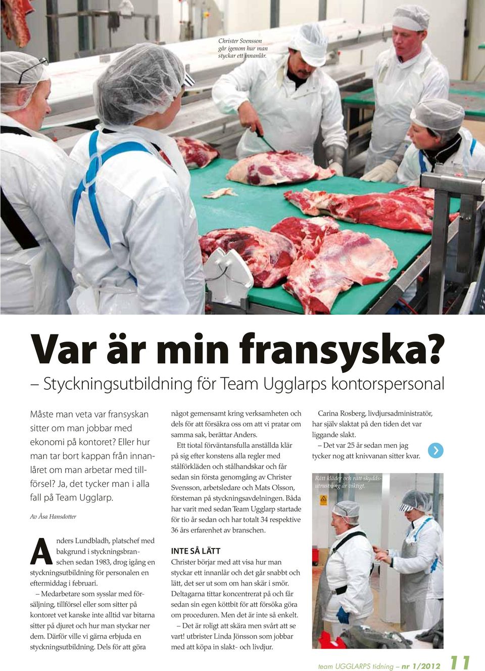 Eller hur man tar bort kappan från innanlåret om man arbetar med försel? Ja, det tycker man i alla fall på Team Ugglarp.