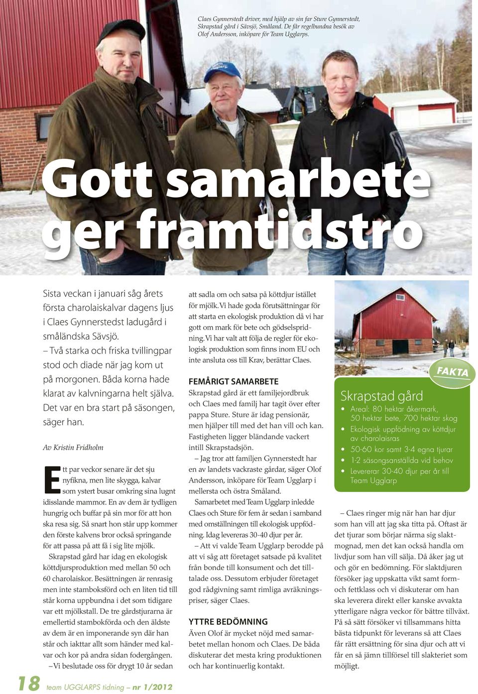 Två starka och friska tvillingpar stod och diade när jag kom ut på morgonen. Båda korna hade klarat av kalvningarna helt själva. Det var en bra start på säsongen, säger han.