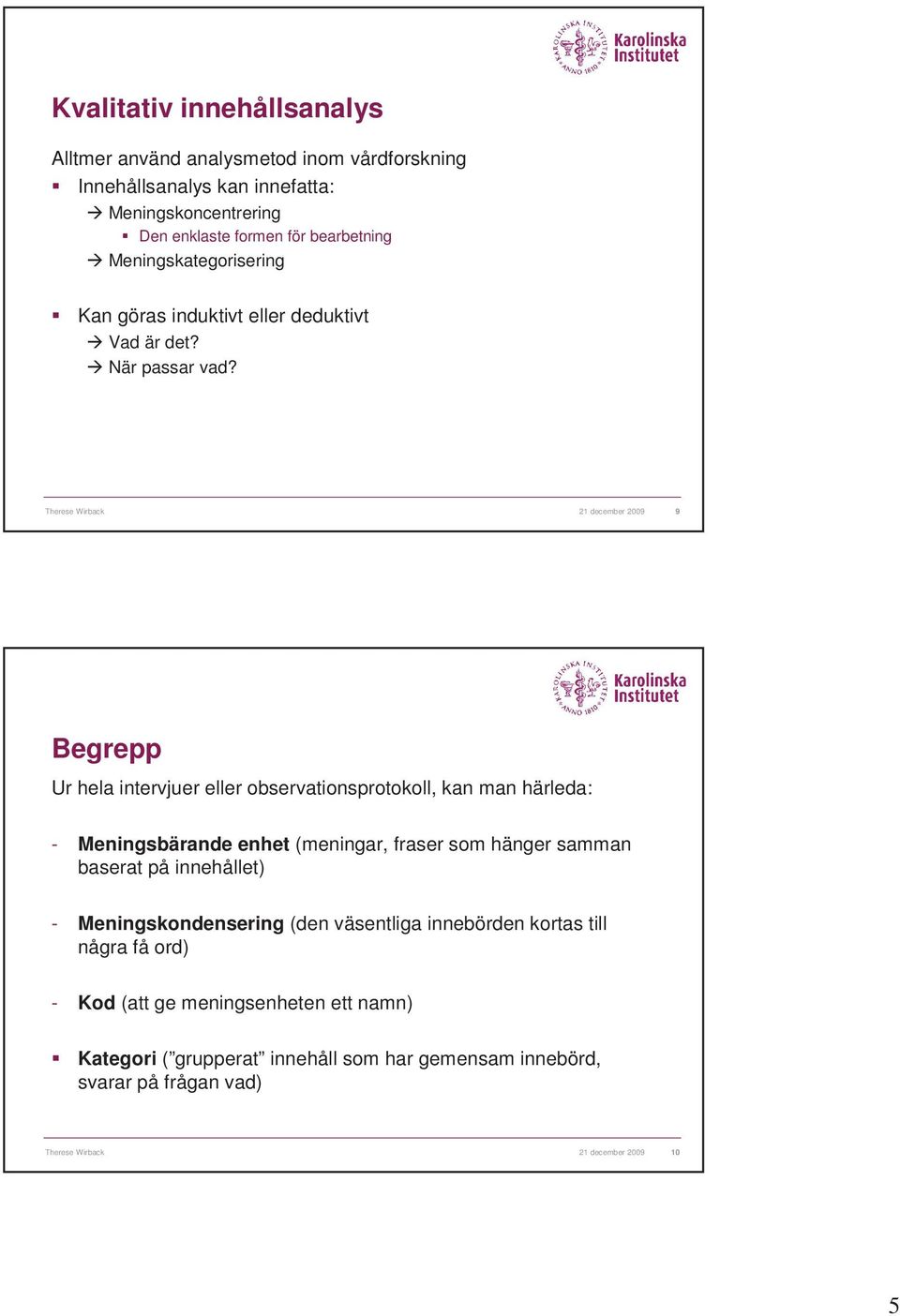 Therese Wirback 21 december 2009 9 Begrepp Ur hela intervjuer eller observationsprotokoll, kan man härleda: - Meningsbärande enhet (meningar, fraser som hänger samman