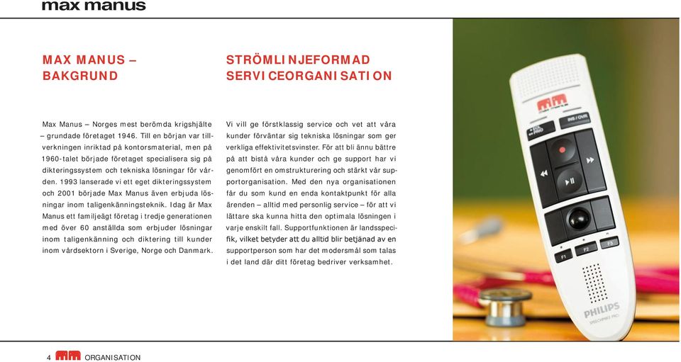 1993 lanserade vi ett eget dikteringssystem och 2001 började Max Manus även erbjuda lösningar inom taligenkänningsteknik.