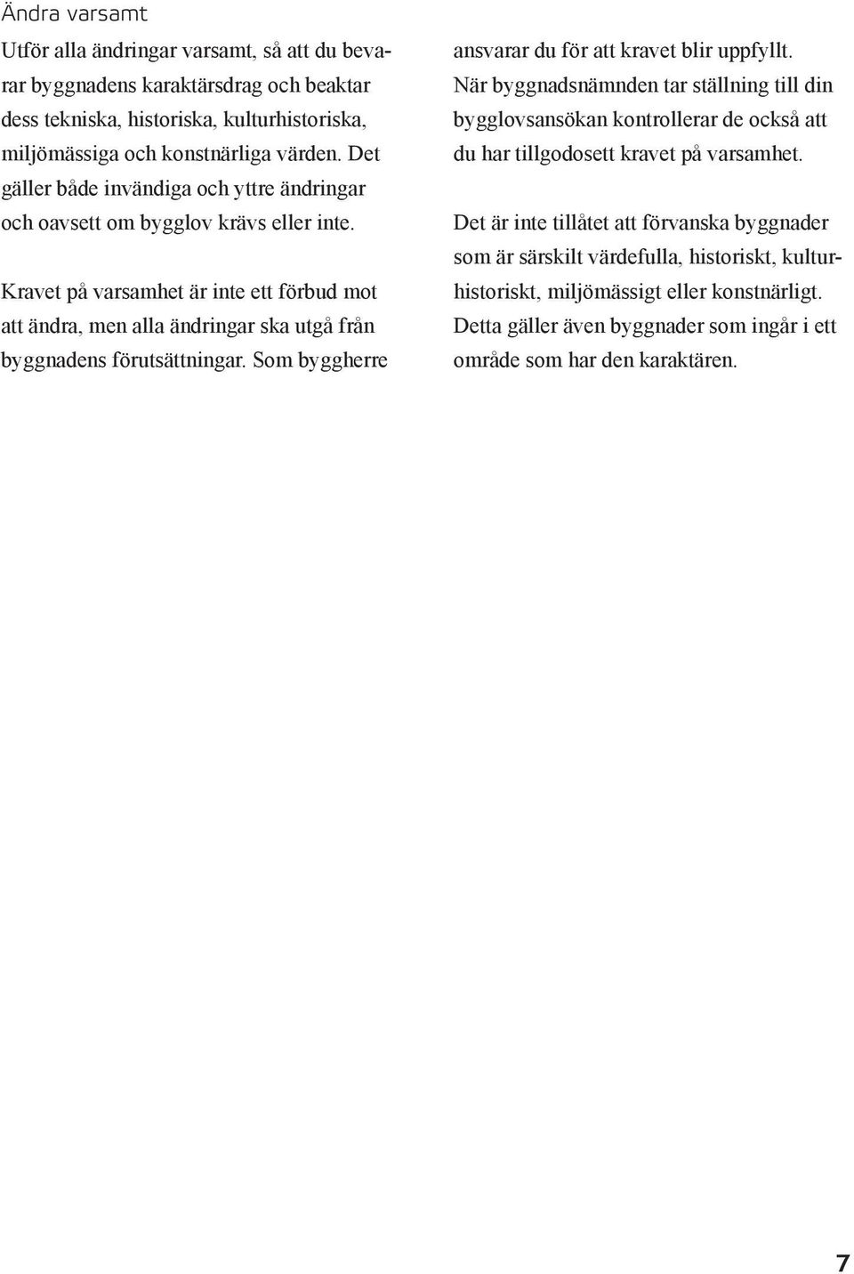 Kravet på varsamhet är inte ett förbud mot att ändra, men alla ändringar ska utgå från byggnadens förutsättningar. Som byggherre ansvarar du för att kravet blir uppfyllt.