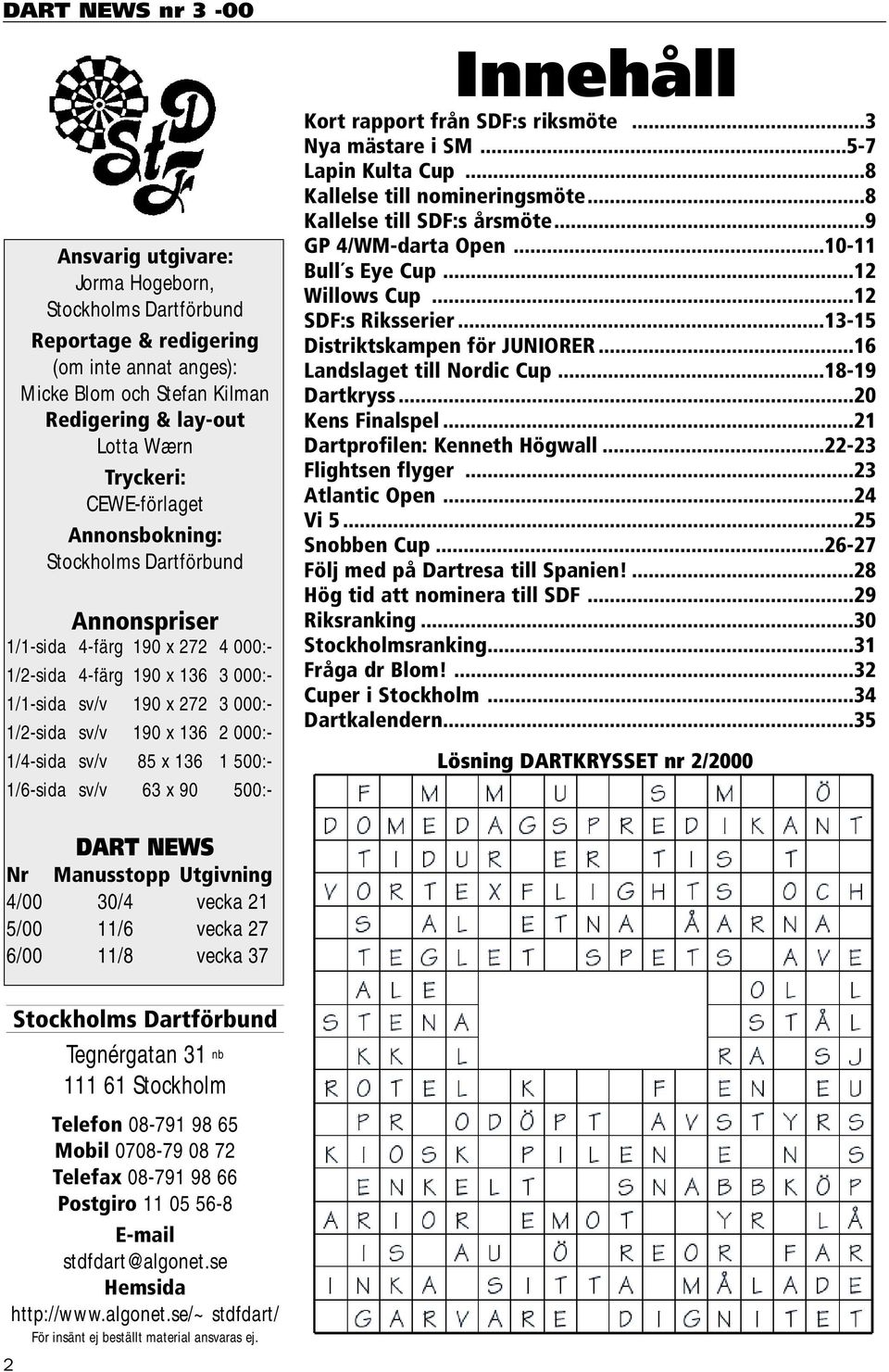 x 136 1 500:- 1/6-sida sv/v 63 x 90 500:- Innehåll Kort rapport från SDF:s riksmöte...3 Nya mästare i SM...5-7 Lapin Kulta Cup...8 Kallelse till nomineringsmöte...8 Kallelse till SDF:s årsmöte.