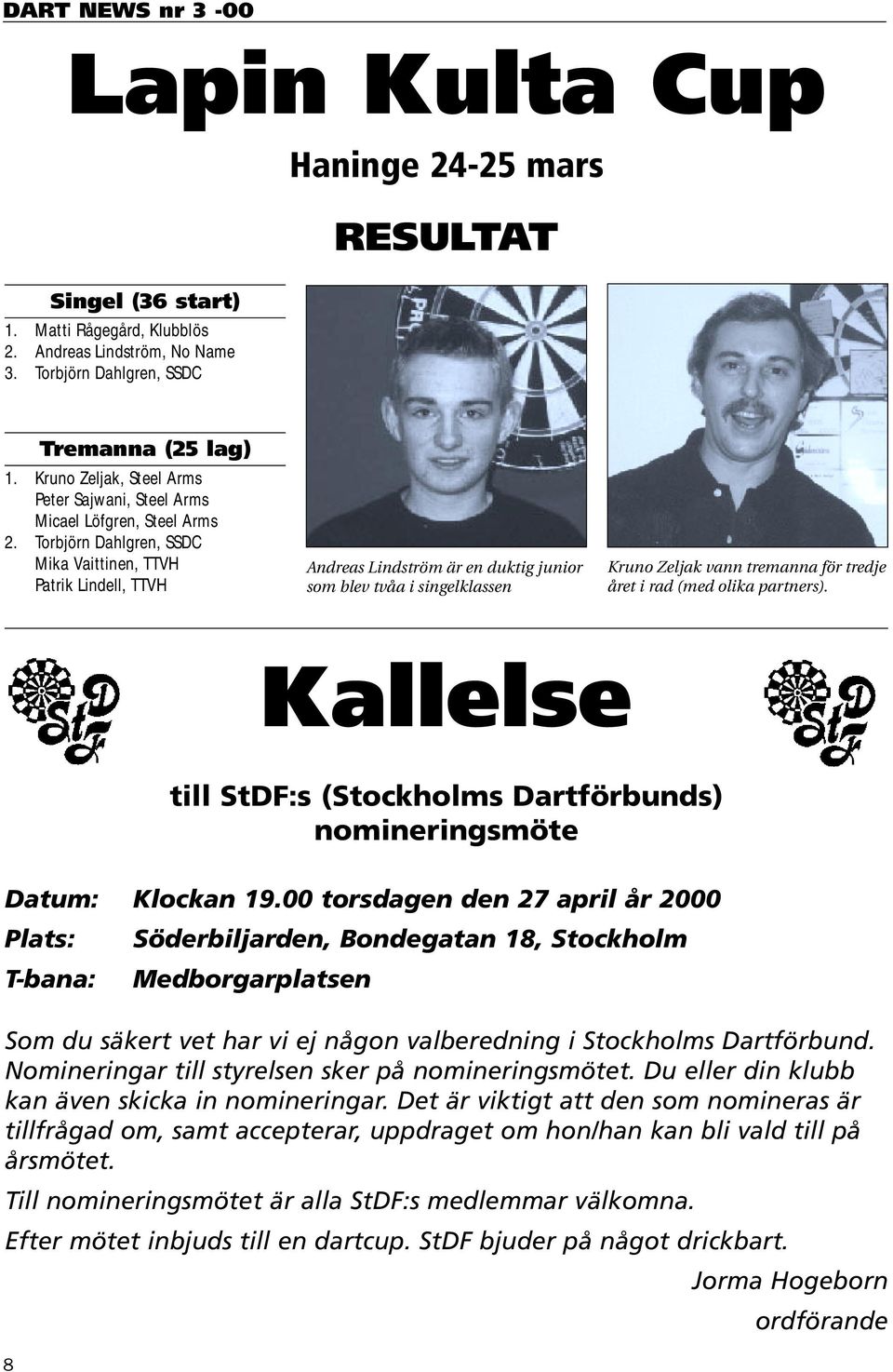 Torbjörn Dahlgren, SSDC Mika Vaittinen, TTVH Patrik Lindell, TTVH Andreas Lindström är en duktig junior som blev tvåa i singelklassen Kruno Zeljak vann tremanna för tredje året i rad (med olika