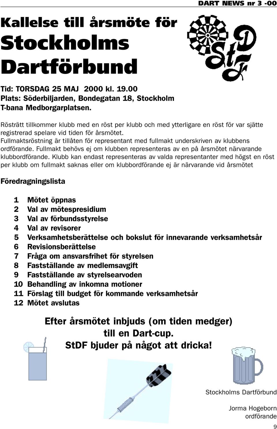 Fullmaktsröstning är tillåten för representant med fullmakt underskriven av klubbens ordförande. Fullmakt behövs ej om klubben representeras av en på årsmötet närvarande klubbordförande.
