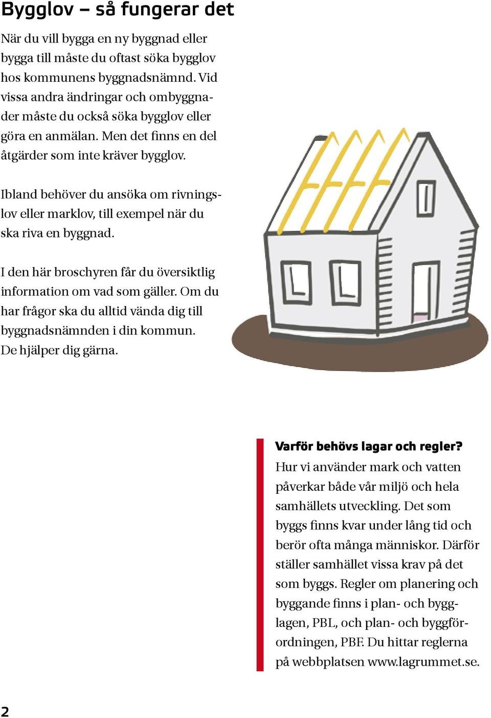 Ibland behöver du ansöka om rivningslov eller marklov, till exempel när du ska riva en byggnad. I den här broschyren får du översiktlig information om vad som gäller.