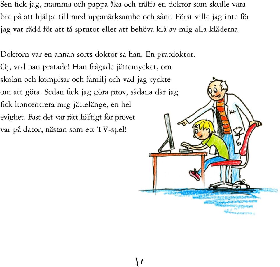 Doktorn var en annan sorts doktor sa han. En pratdoktor. Oj, vad han pratade!