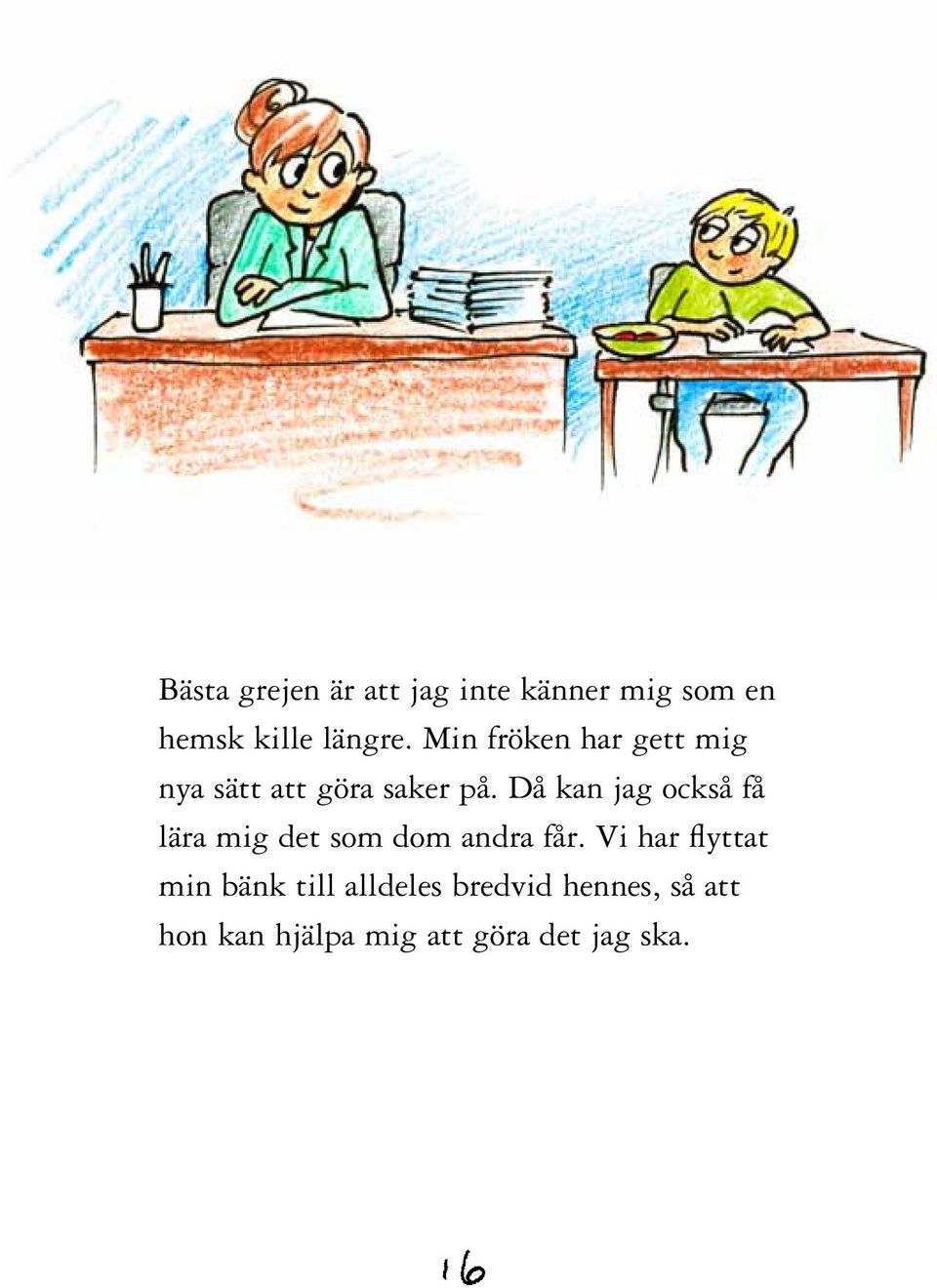 Då kan jag också få lära mig det som dom andra får.