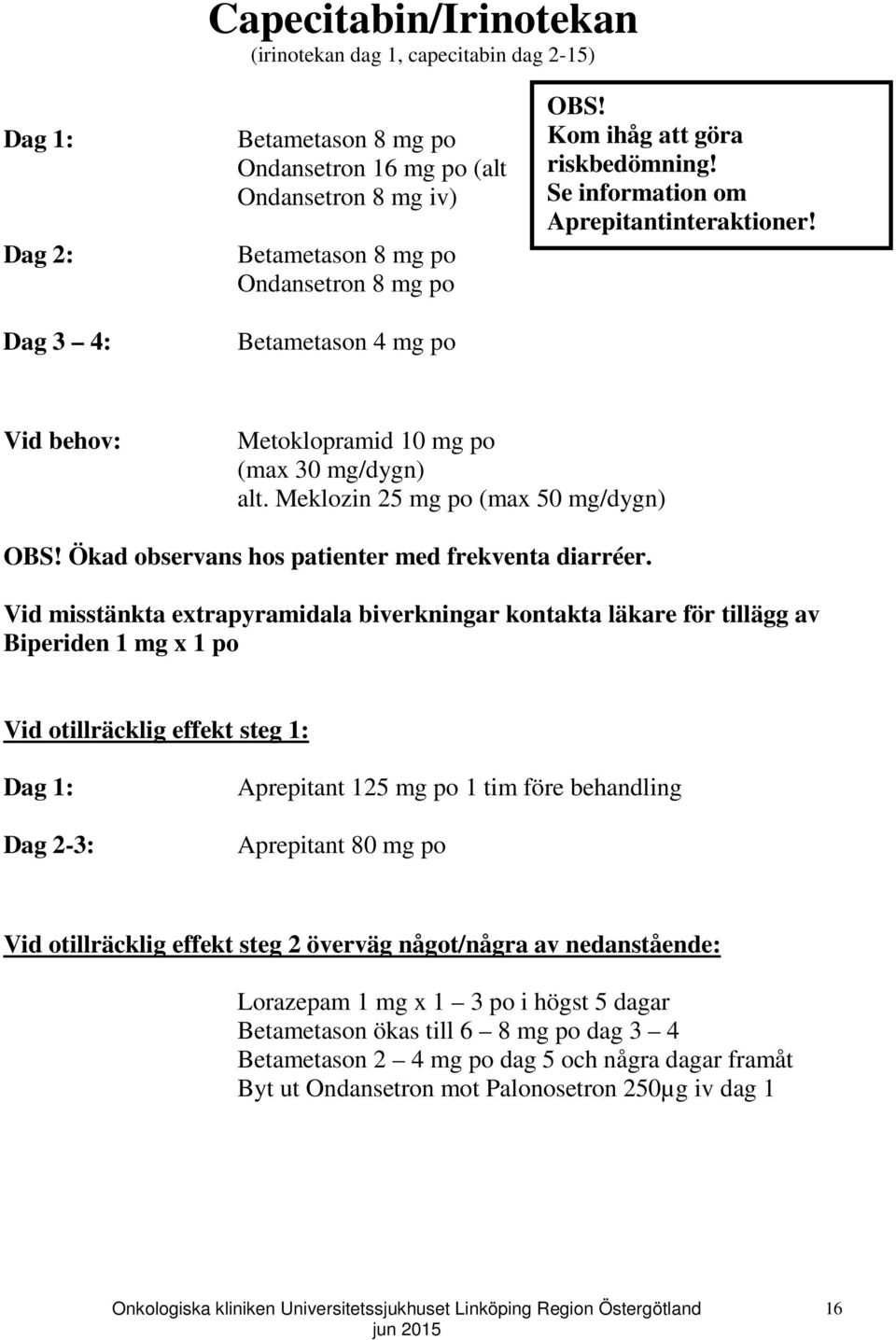 Meklozin 25 mg po (max 50 mg/dygn) Ökad observans hos patienter med frekventa diarréer.