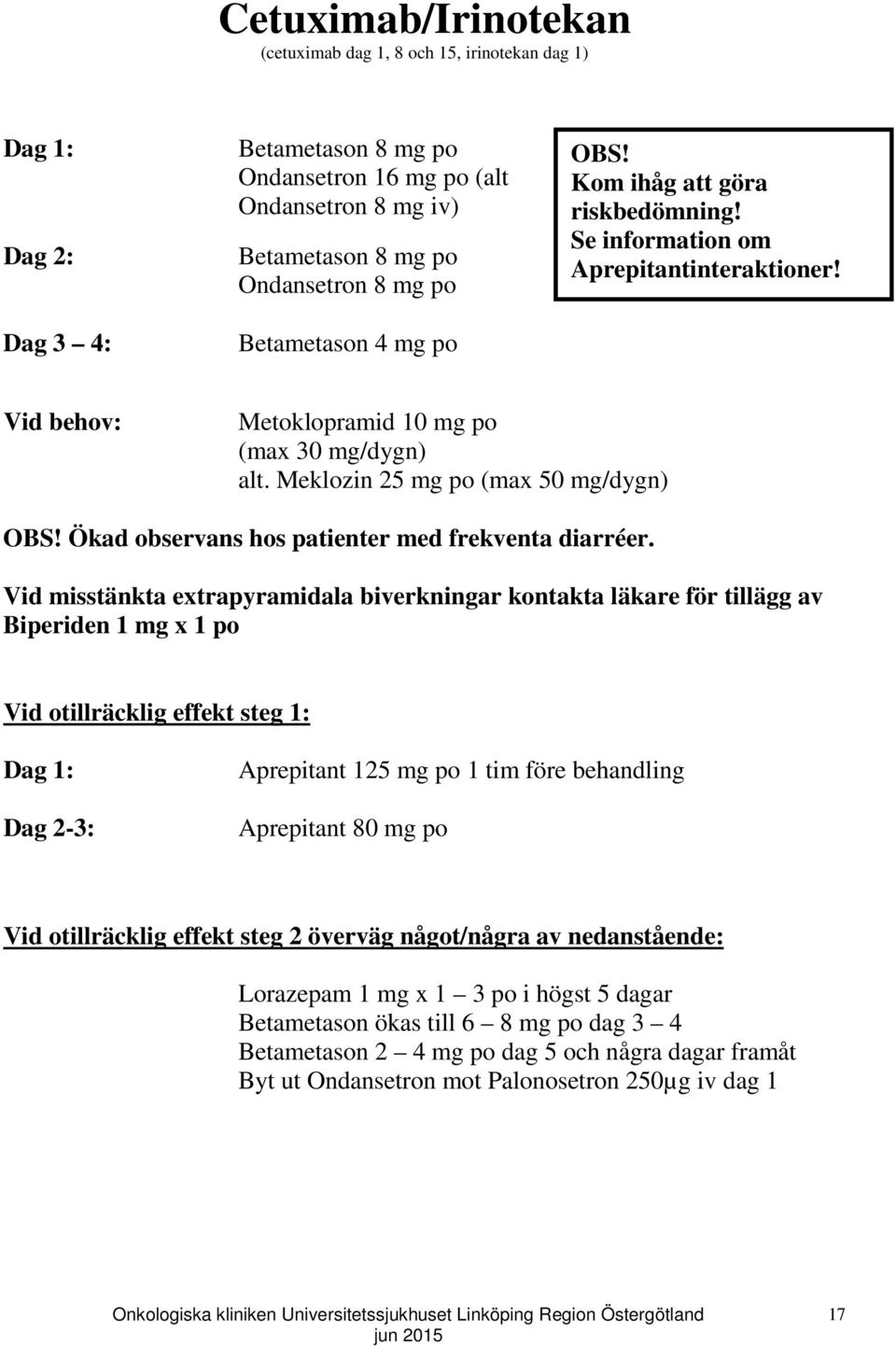 Meklozin 25 mg po (max 50 mg/dygn) Ökad observans hos patienter med frekventa diarréer.