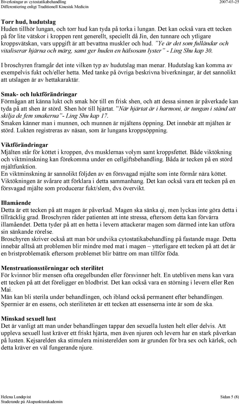 Ye är det som fulländar och vitaliserar hjärna och märg, samt ger huden en hälsosam lyster - Ling Shu kap 30. I broschyren framgår det inte vilken typ av hudutslag man menar.