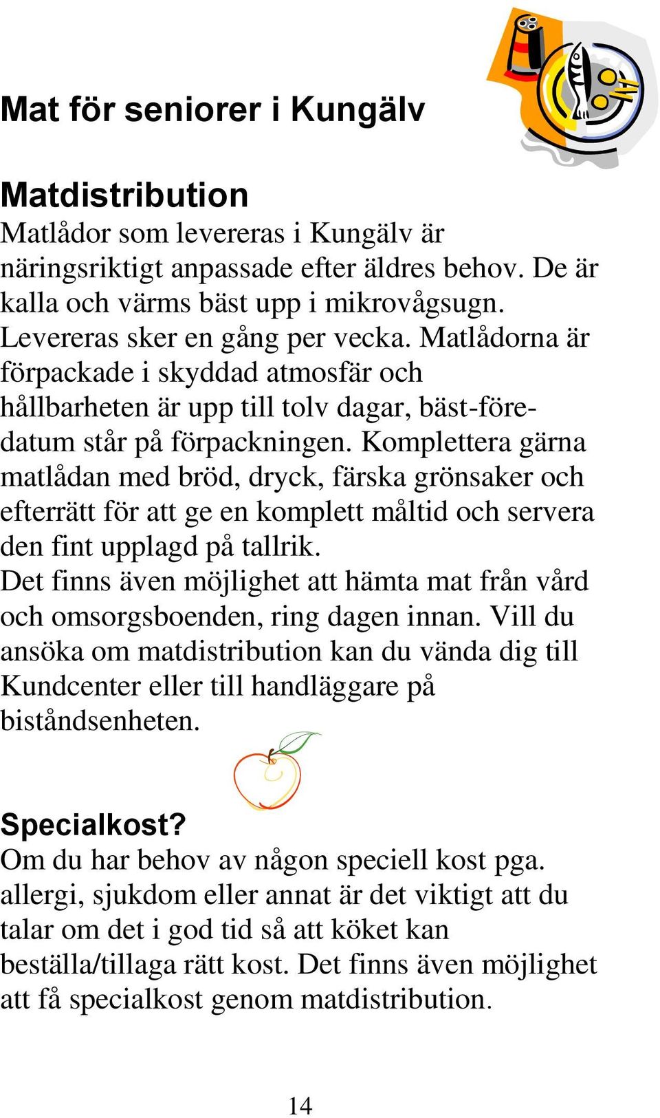 Komplettera gärna matlådan med bröd, dryck, färska grönsaker och efterrätt för att ge en komplett måltid och servera den fint upplagd på tallrik.