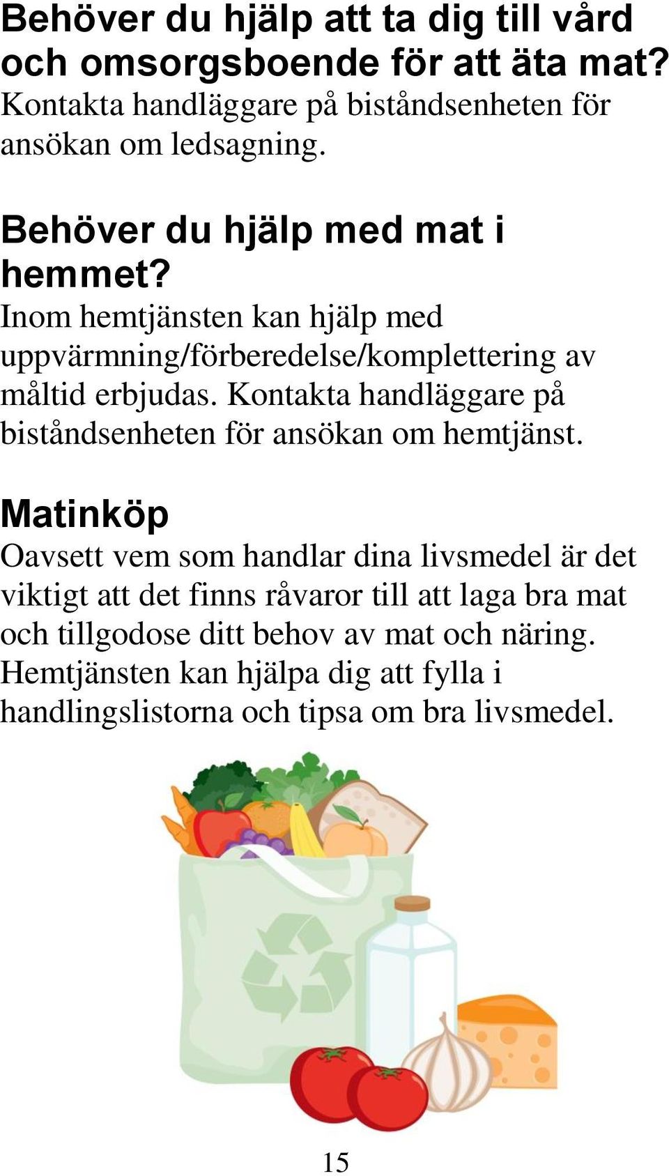 Kontakta handläggare på biståndsenheten för ansökan om hemtjänst.