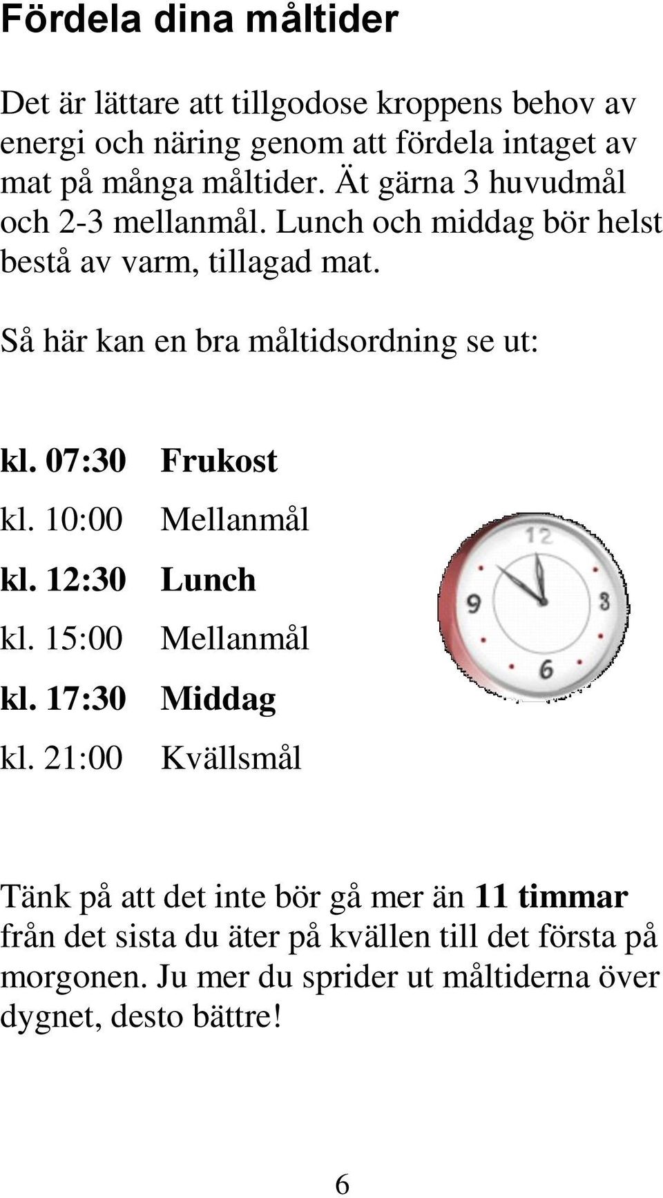 07:30 Frukost kl. 10:00 Mellanmål kl. 12:30 Lunch kl. 15:00 Mellanmål kl. 17:30 Middag kl.