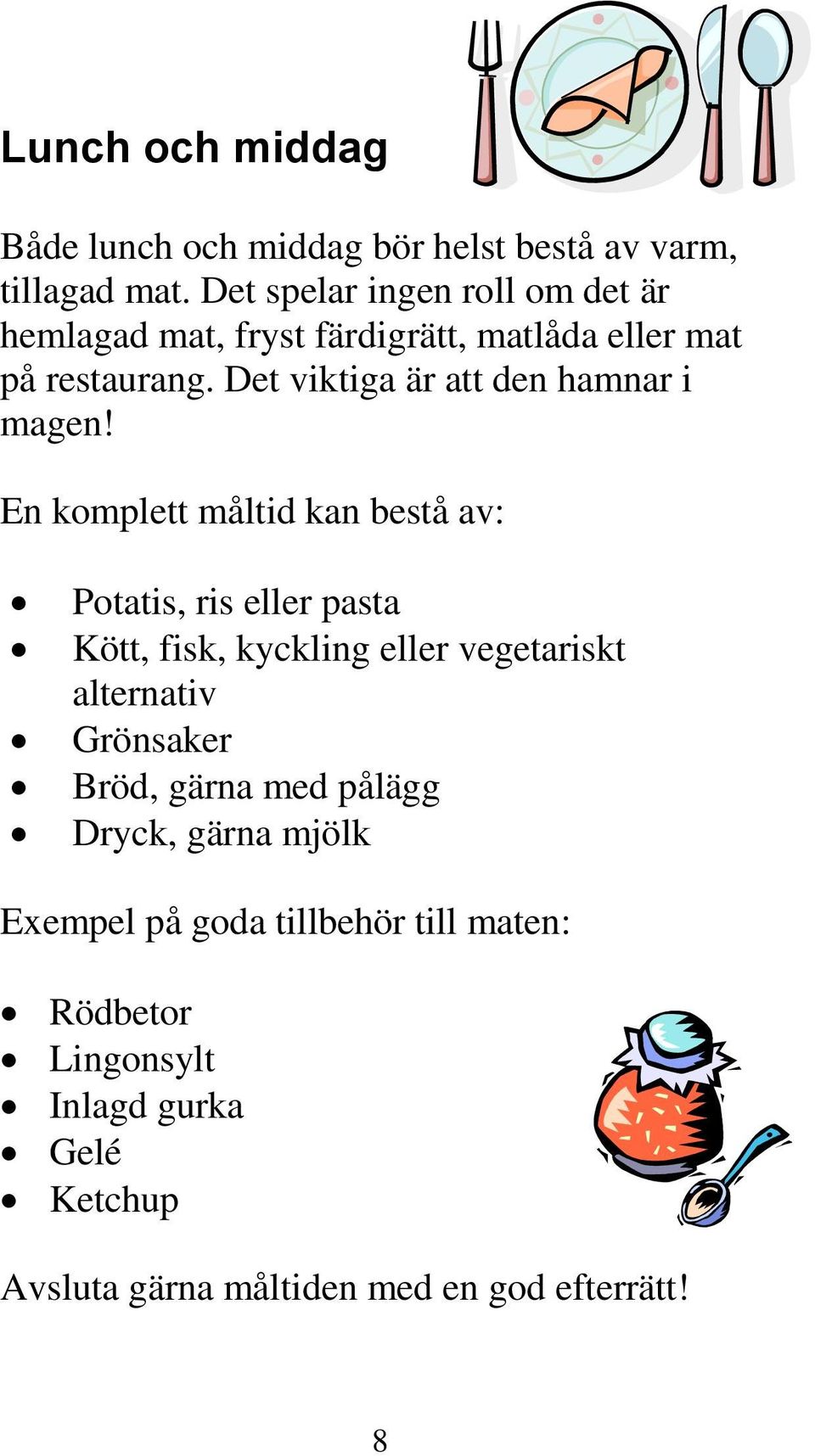 Det viktiga är att den hamnar i magen!