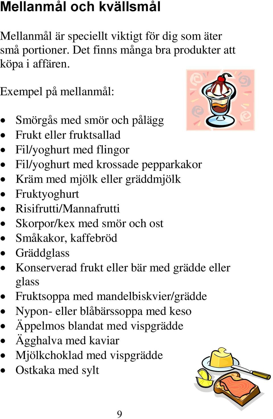 gräddmjölk Fruktyoghurt Risifrutti/Mannafrutti Skorpor/kex med smör och ost Småkakor, kaffebröd Gräddglass Konserverad frukt eller bär med grädde eller