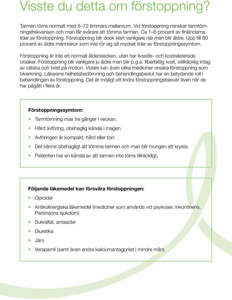 Upp till 80 procent av äldre människor som inte rör sig så mycket lider av förstoppningssymtom. Förstoppning är inte ett normalt ålderstecken, utan har livsstils- och kostrelaterade orsaker.