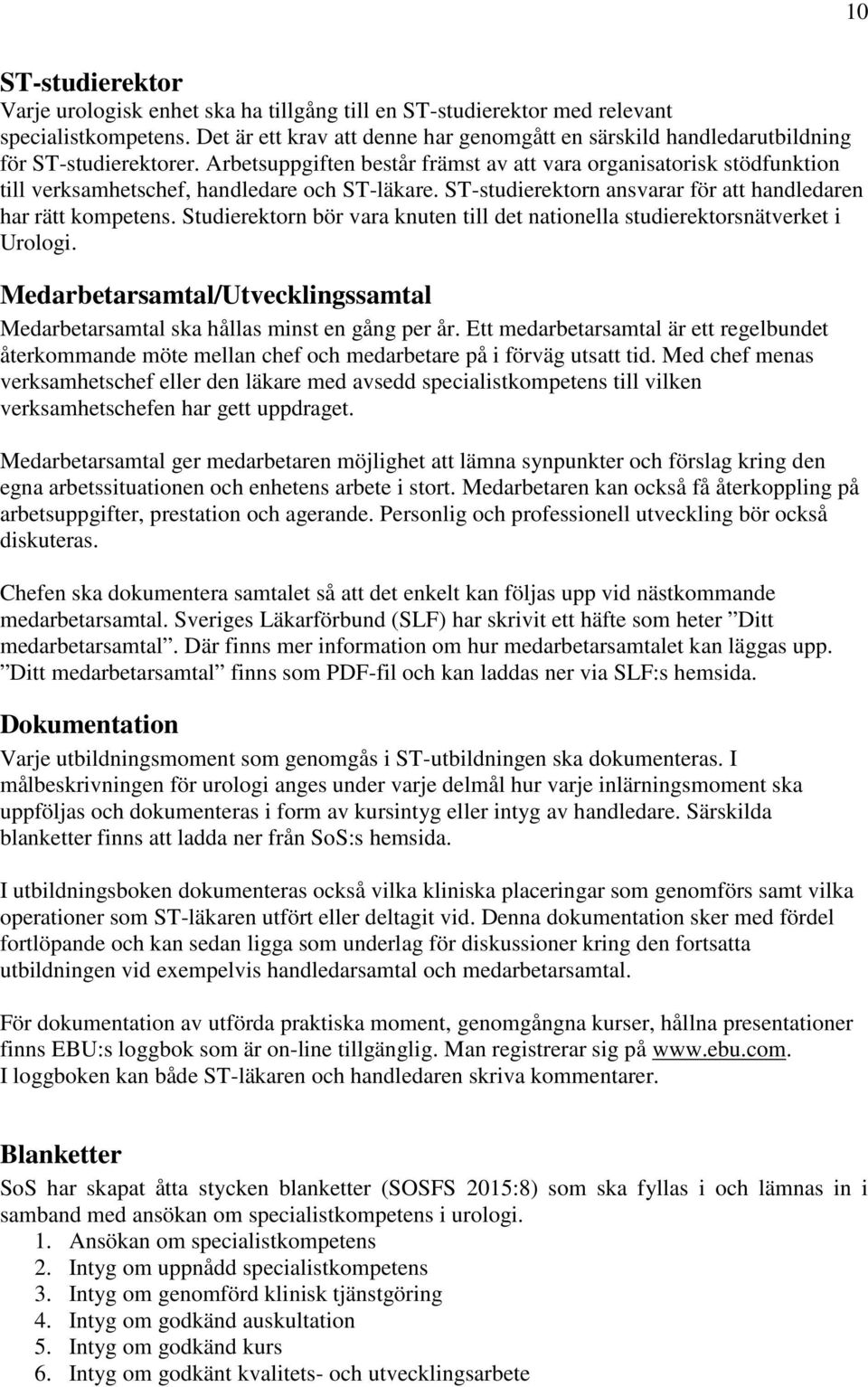 Arbetsuppgiften består främst av att vara organisatorisk stödfunktion till verksamhetschef, handledare och ST-läkare. ST-studierektorn ansvarar för att handledaren har rätt kompetens.