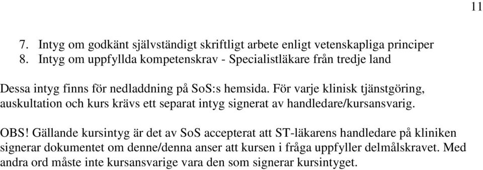 För varje klinisk tjänstgöring, auskultation och kurs krävs ett separat intyg signerat av handledare/kursansvarig. OBS!