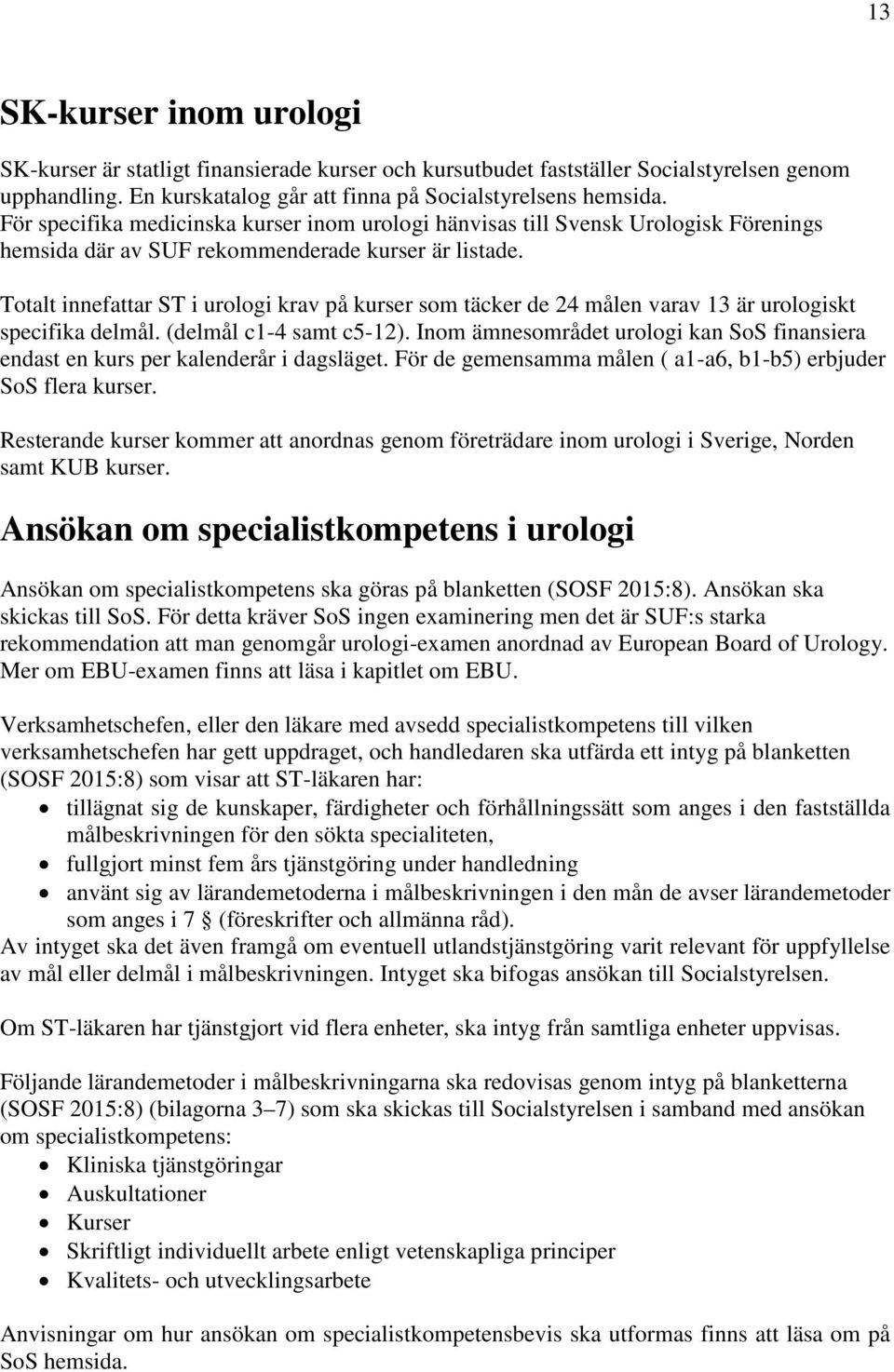 Totalt innefattar ST i urologi krav på kurser som täcker de 24 målen varav 13 är urologiskt specifika delmål. (delmål c1-4 samt c5-12).