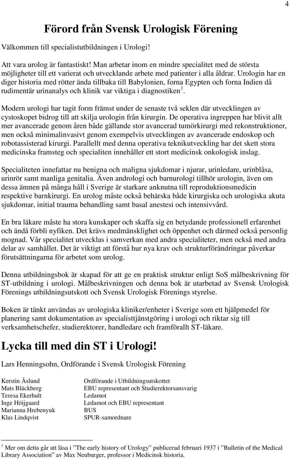 Urologin har en diger historia med rötter ända tillbaka till Babylonien, forna Egypten och forna Indien då rudimentär urinanalys och klinik var viktiga i diagnostiken 1.