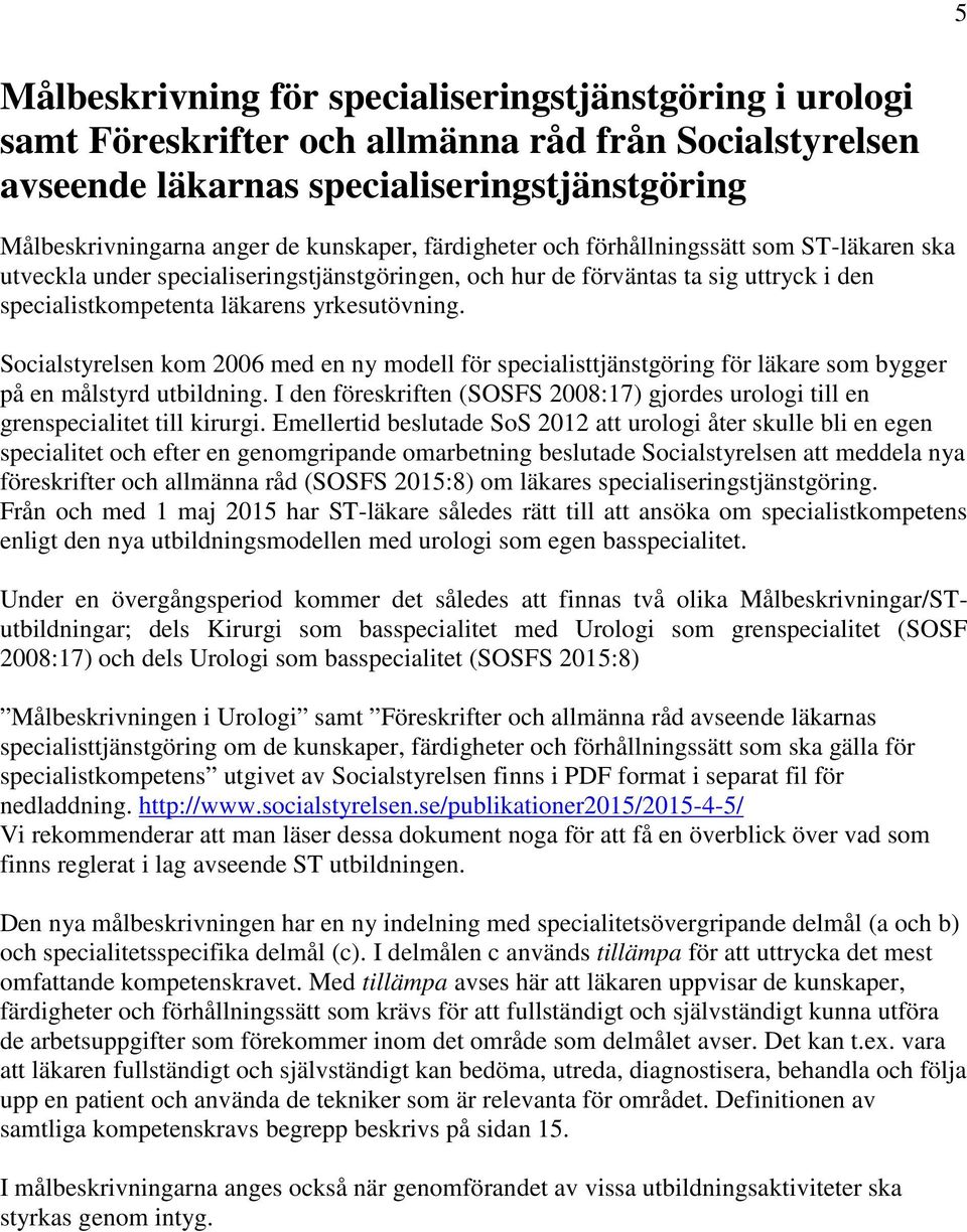 Socialstyrelsen kom 2006 med en ny modell för specialisttjänstgöring för läkare som bygger på en målstyrd utbildning.