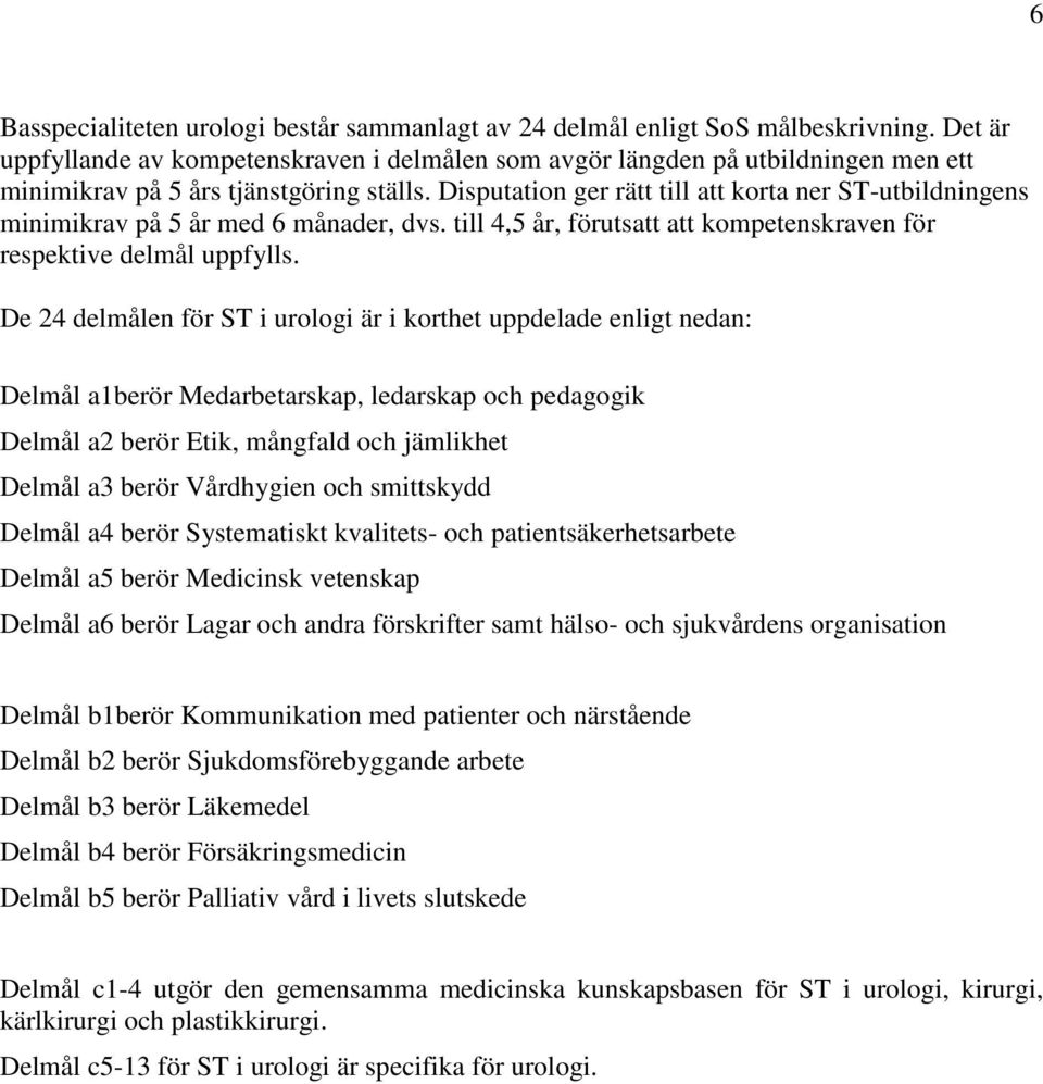 Disputation ger rätt till att korta ner ST-utbildningens minimikrav på 5 år med 6 månader, dvs. till 4,5 år, förutsatt att kompetenskraven för respektive delmål uppfylls.