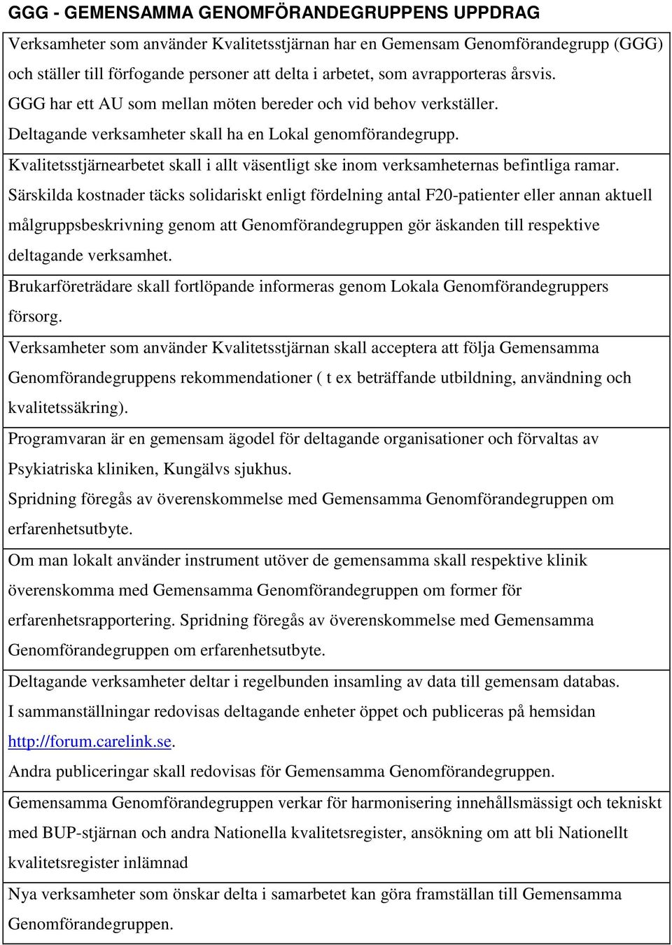 Kvalitetsstjärnearbetet skall i allt väsentligt ske inom verksamheternas befintliga ramar.