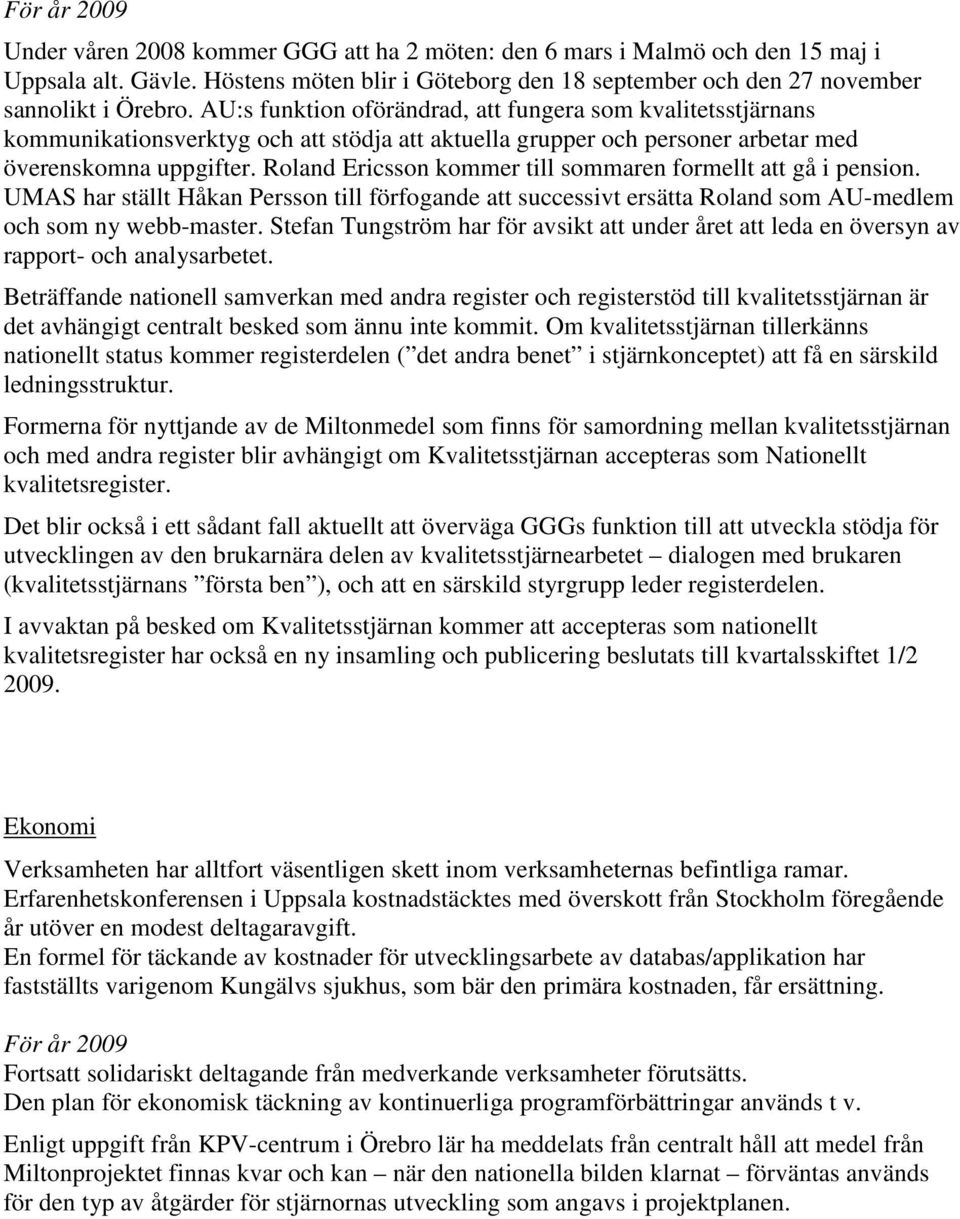 Roland Ericsson kommer till sommaren formellt att gå i pension. UMAS har ställt Håkan Persson till förfogande att successivt ersätta Roland som AU-medlem och som ny webb-master.