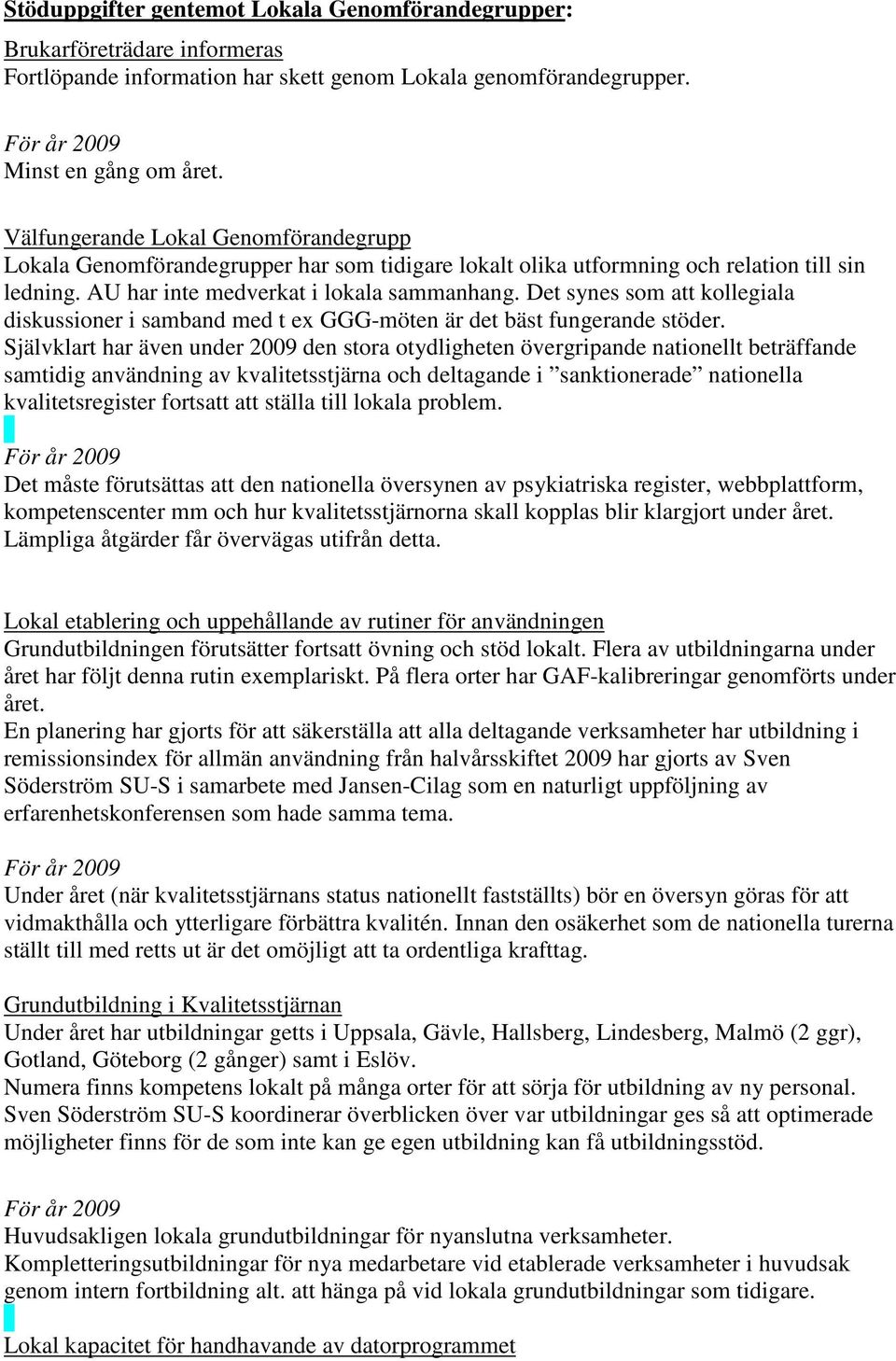 Det synes som att kollegiala diskussioner i samband med t ex GGG-möten är det bäst fungerande stöder.