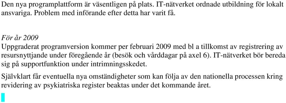 Uppgraderat programversion kommer per februari 2009 med bl a tillkomst av registrering av resursnyttjande under föregående år (besök