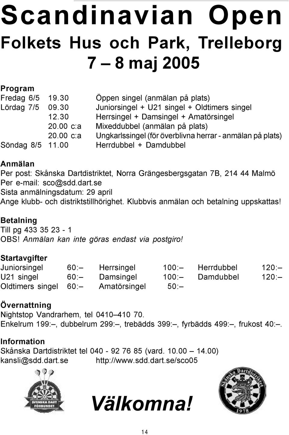 00 c:a Ungkarlssingel (för överblivna herrar - anmälan på plats) Söndag 8/5 11.