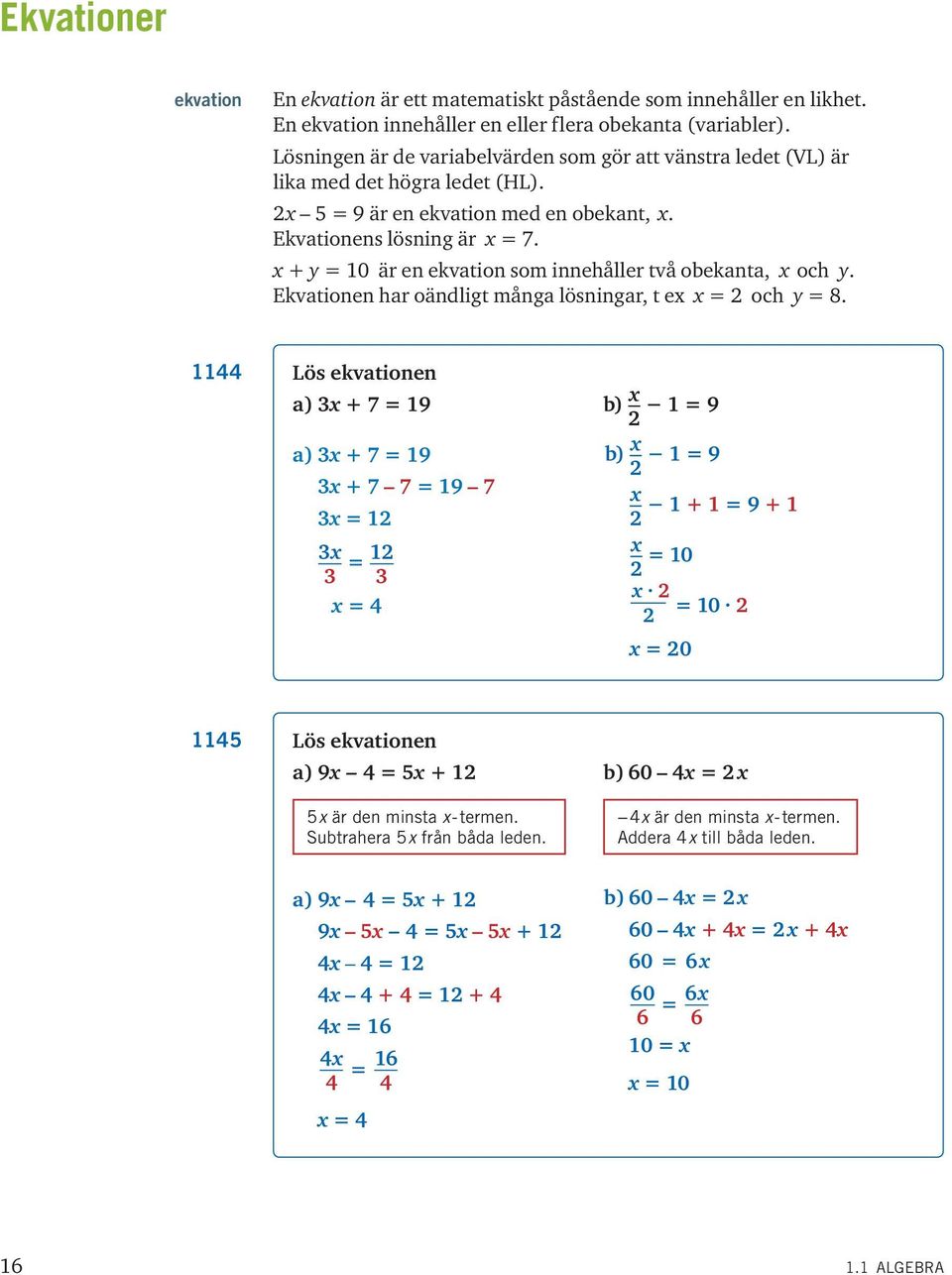 + = 0 är en ekvation som innehåller två obekanta, och. Ekvationen har oändligt många lösningar, t e = 2 och = 8.