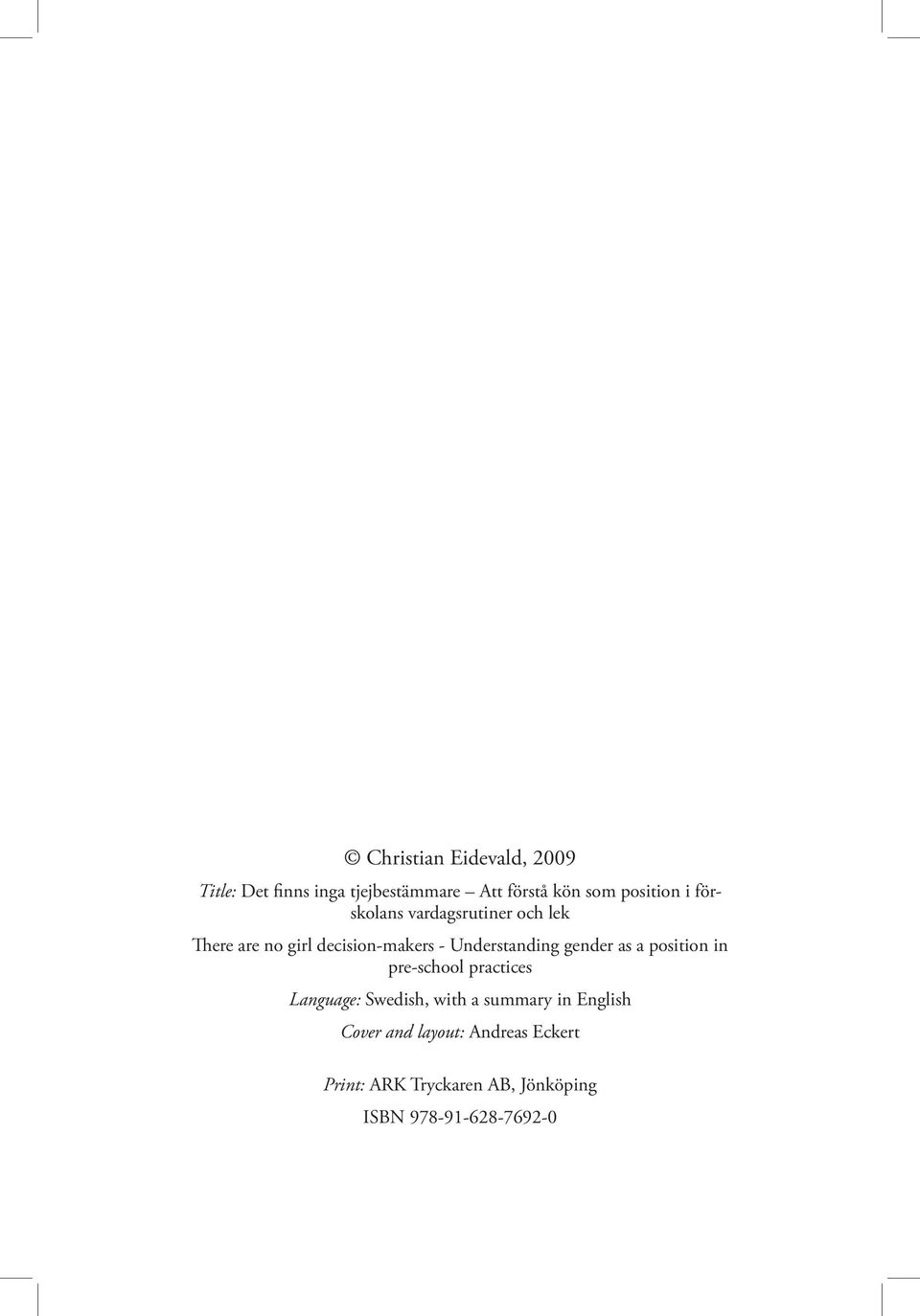 Understanding gender as a position in pre-school practices Language: Swedish, with a