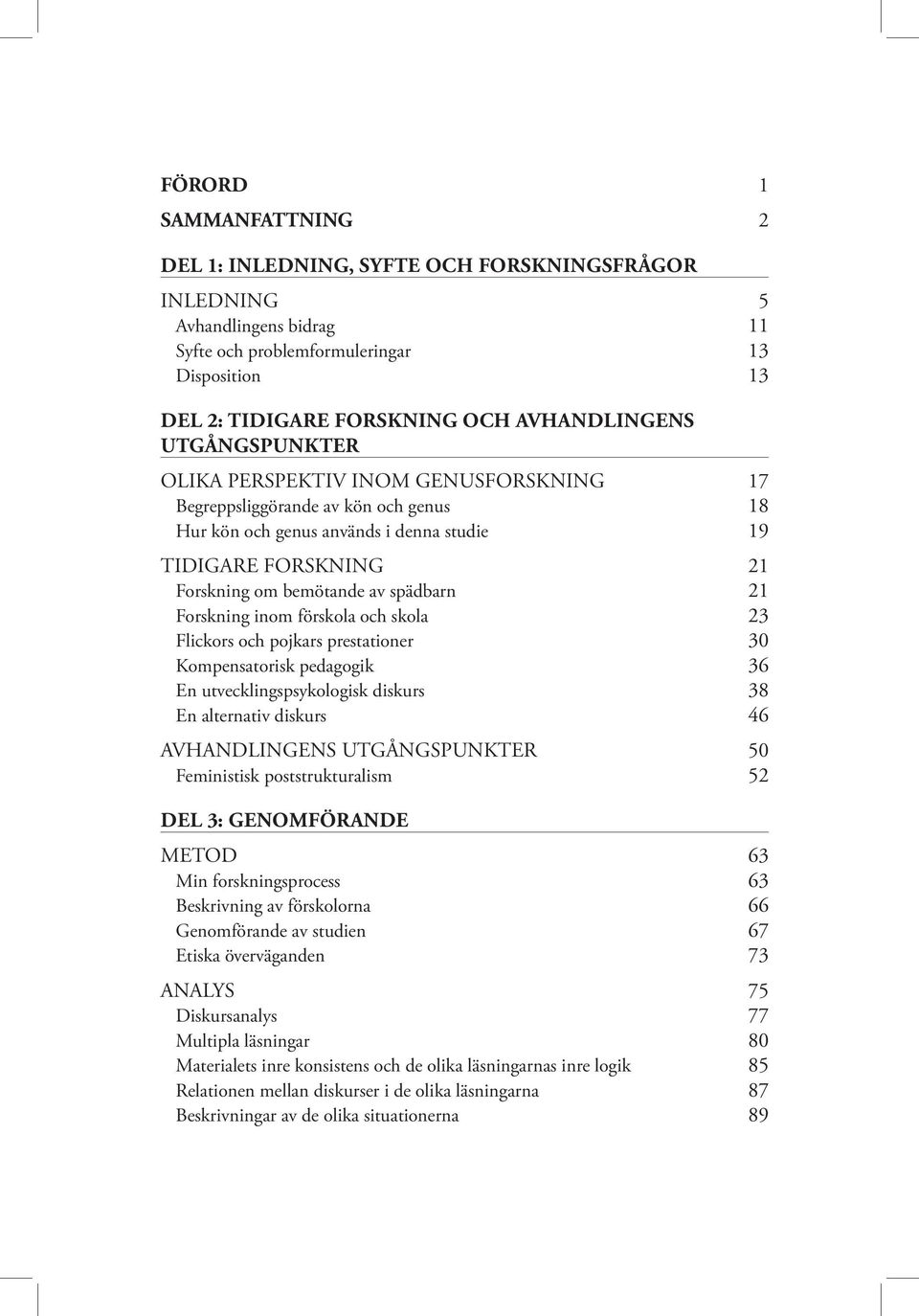 Forskning inom förskola och skola 23 Flickors och pojkars prestationer 30 Kompensatorisk pedagogik 36 En utvecklingspsykologisk diskurs 38 En alternativ diskurs 46 AVHANDLINGENS UTGÅNGSPUNKTER 50