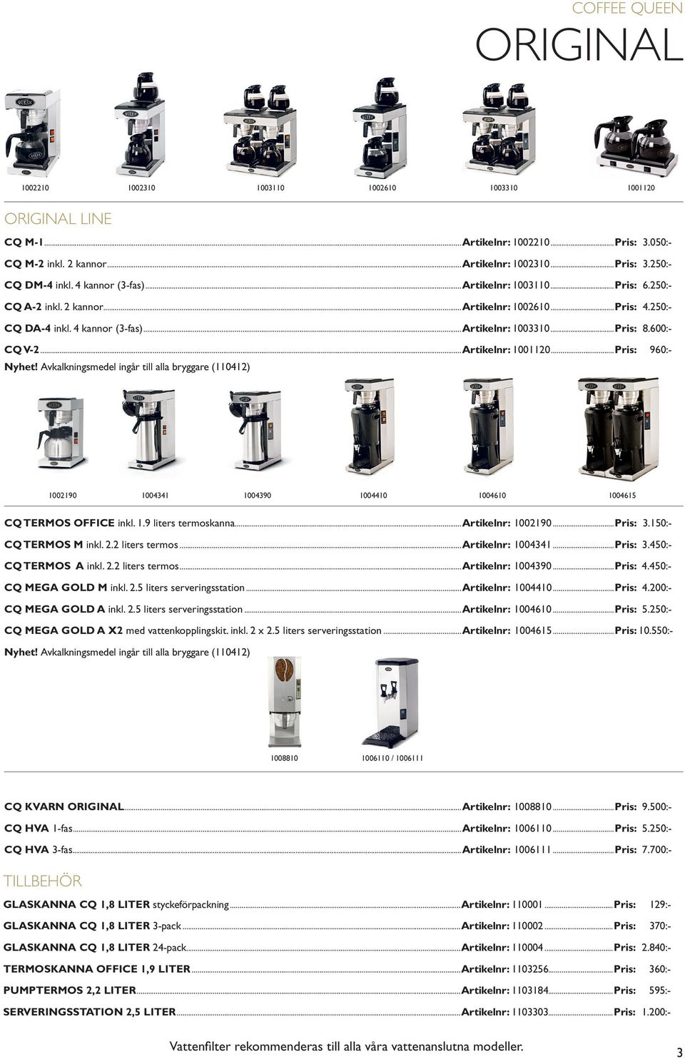 ..Artikelnr: 1001120...Pris: 960:- Nyhet! Avkalkningsmedel ingår till alla bryggare (110412) 1002190 1004341 1004390 1004410 1004610 1004615 CQ TERMOS OFFICE inkl. 1.9 liters termoskanna.