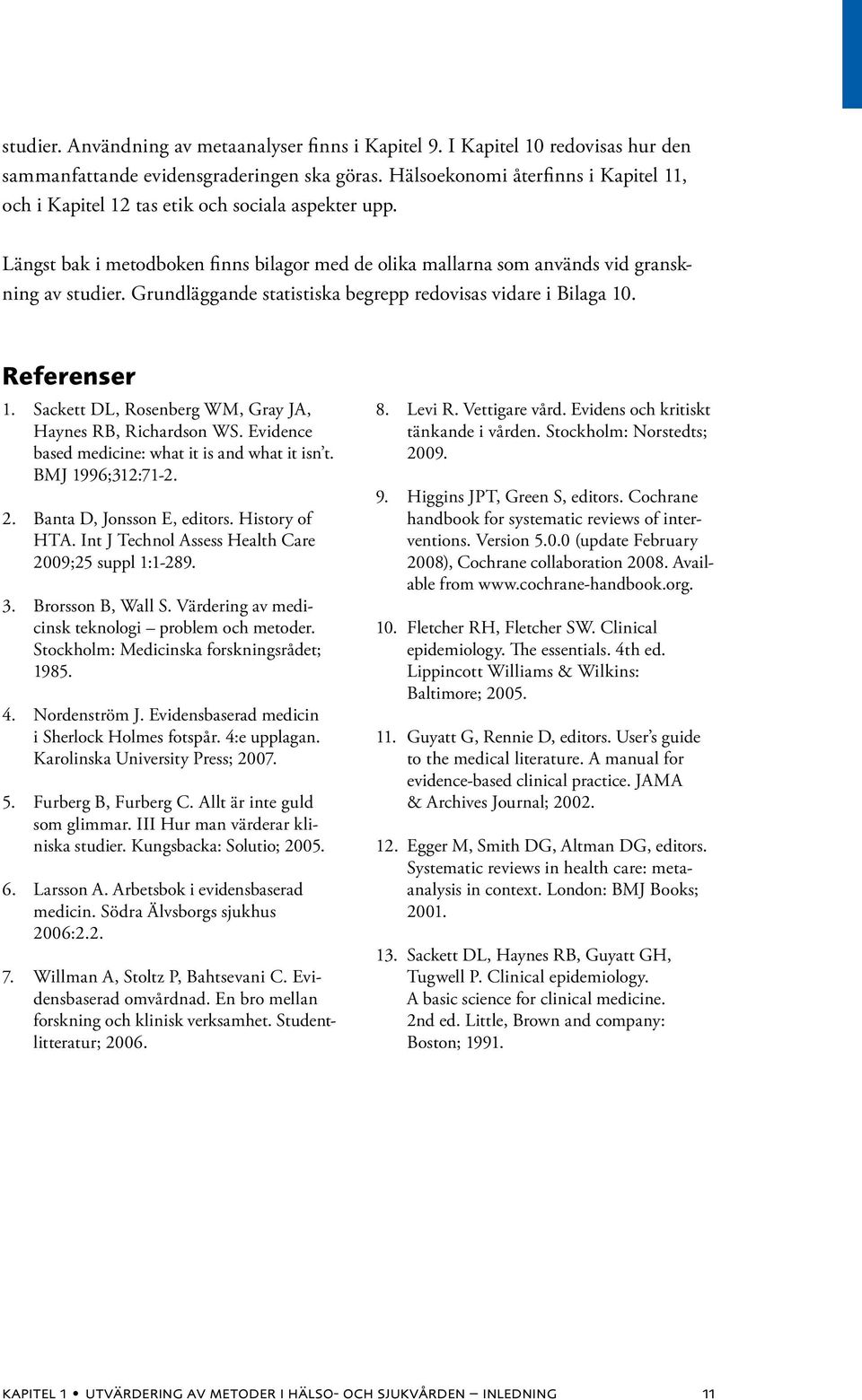 Grundläggande statistiska begrepp redovisas vidare i Bilaga 10. Referenser 1. Sackett DL, Rosenberg WM, Gray JA, Haynes RB, Richardson WS. Evidence based medicine: what it is and what it isn t.