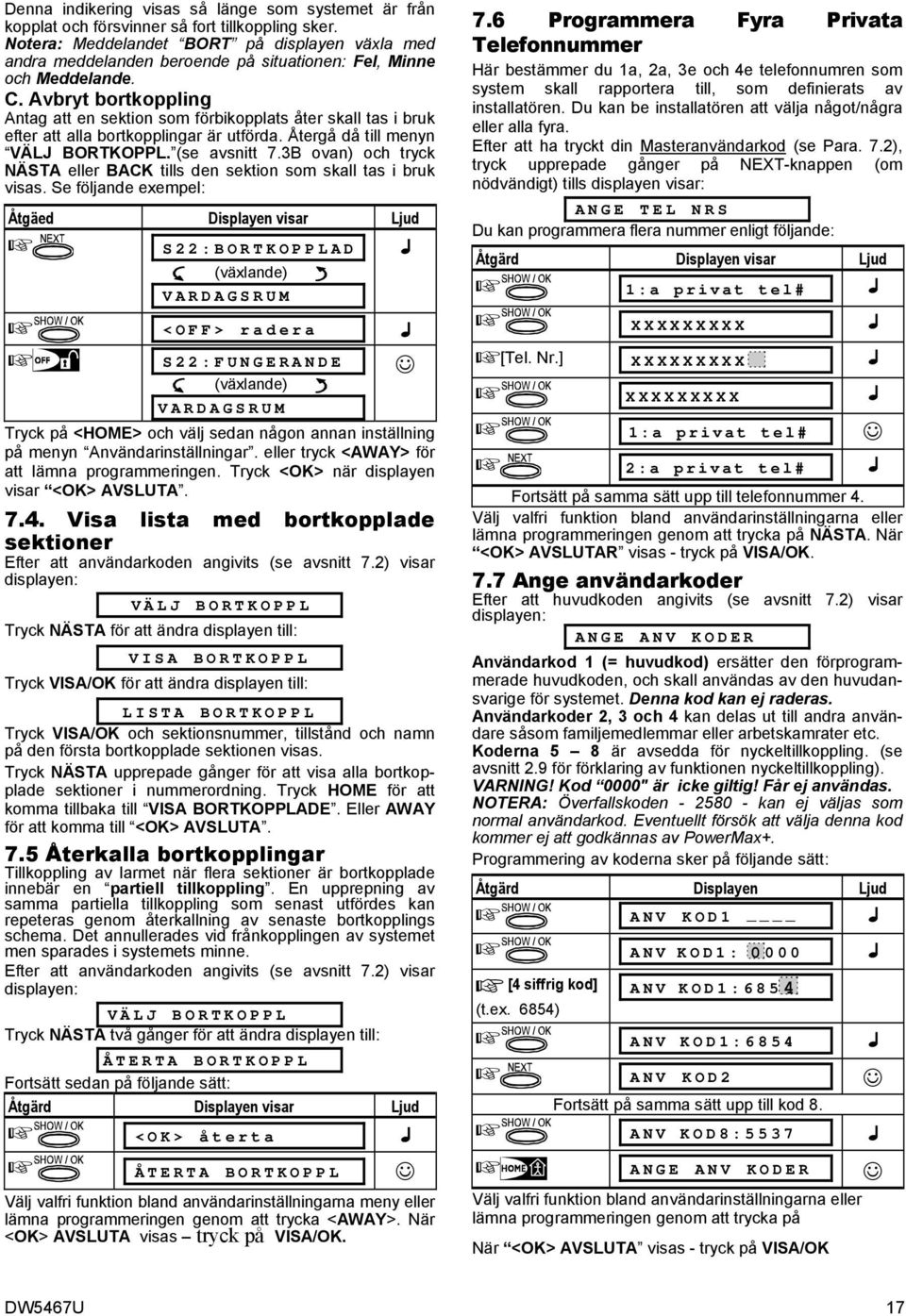 Avbryt bortkoppling Antag att en sektion som förbikopplats åter skall tas i bruk efter att alla bortkopplingar är utförda. Återgå då till menyn VÄLJ BORTKOPPL. (se avsnitt 7.