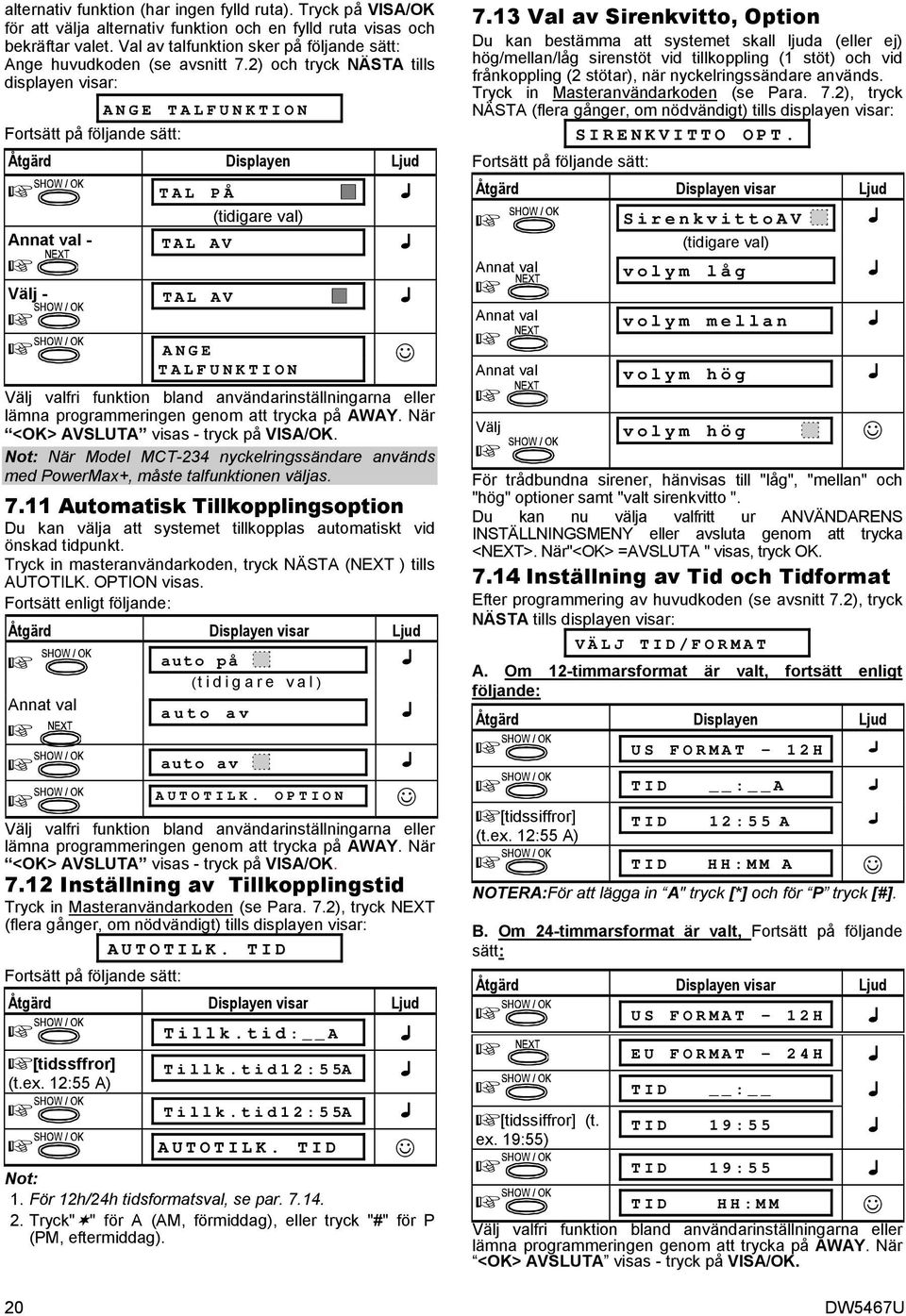 2) och tryck NÄSTA tills displayen visar: ANGE TALFUNKTION Fortsätt på följande sätt: Åtgärd Displayen Ljud TAL PÅ (tidigare val) Annat val - TAL AV Välj - TAL AV ANGE TALFUNKTION Välj valfri